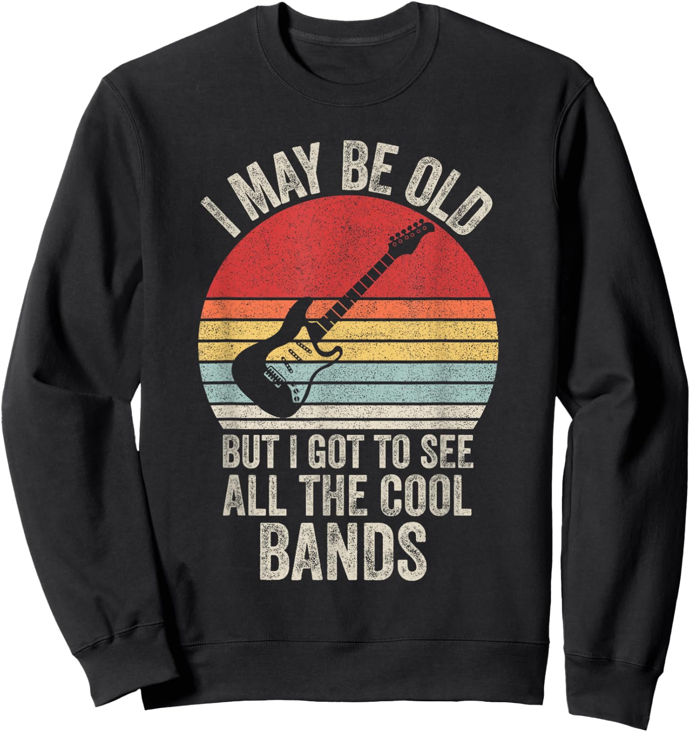 Vintage I May Be Old But I Got to See All The Cool Bands Sweatshirt - Sweatshirt | Black