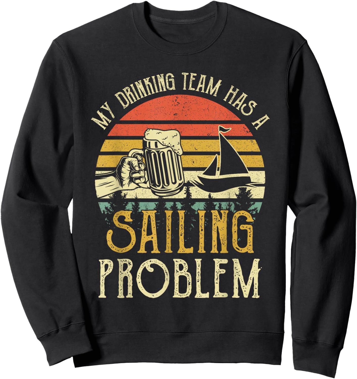 Funny Beer My Drinking Team Has A Sailing Problem Sweatshirt - Sweatshirt | Black