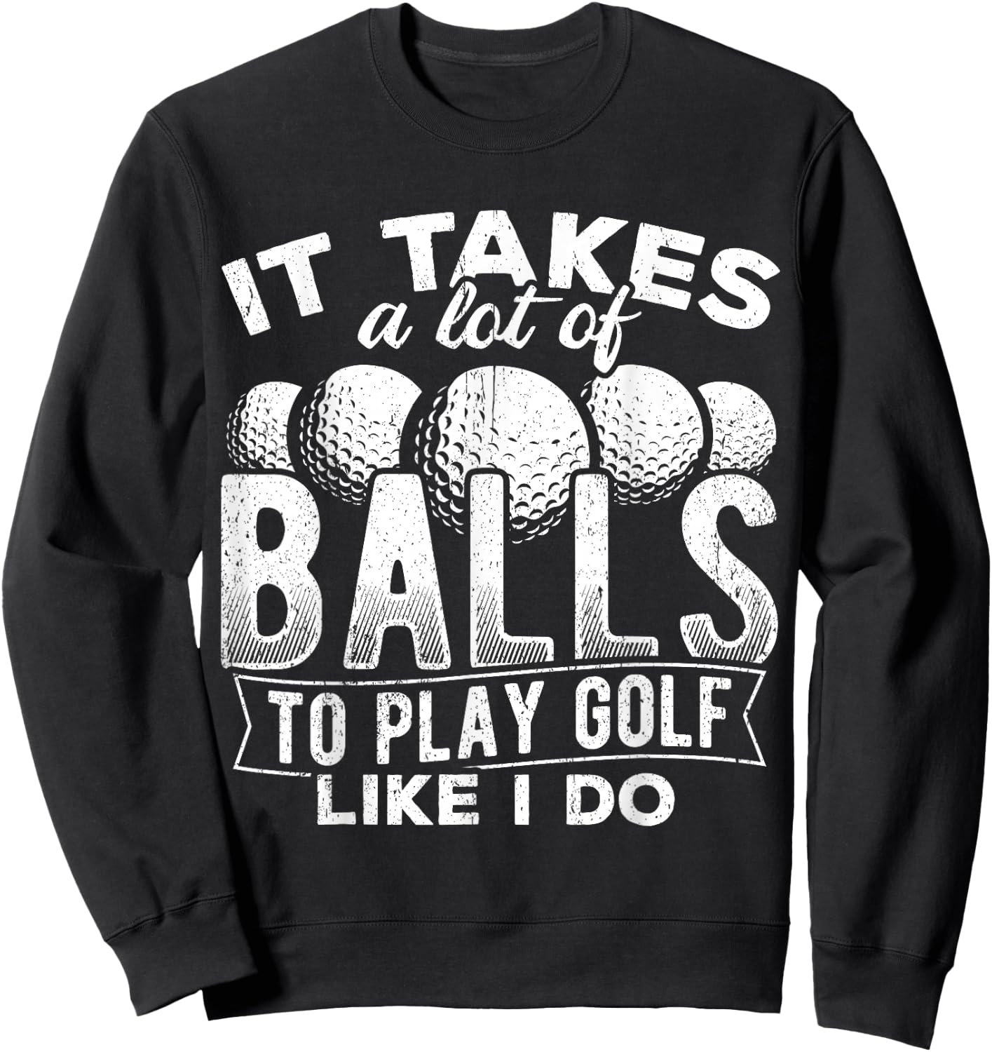 It takes a lot of balls to play golf like I do - putt Sweatshirt - Sweatshirt | Black