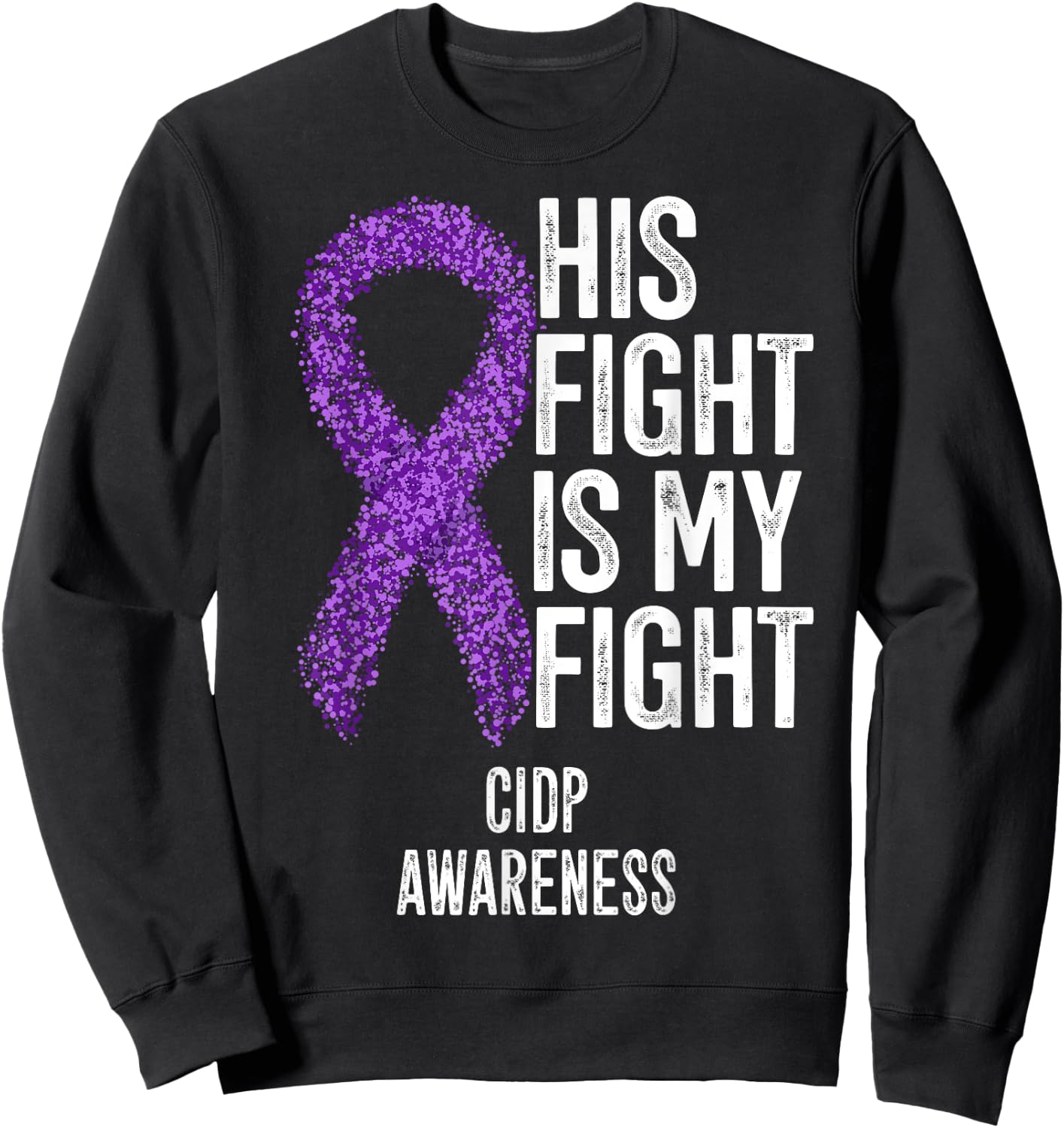 His Fight Is My Fight CIDP Awareness Sweatshirt - Sweatshirt | Black