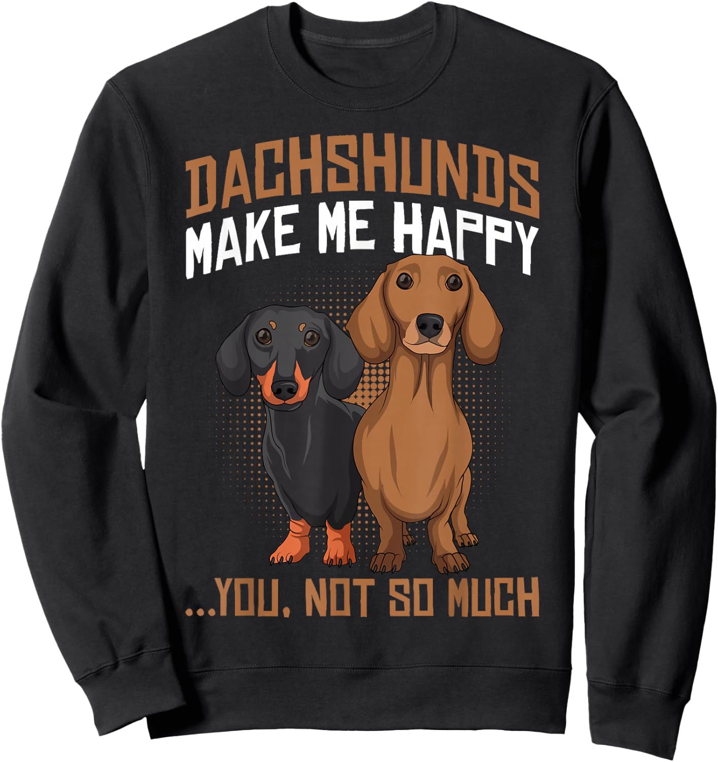 Dachshunds Make Me Happy - Funny Weiner Dog Lover Sweatshirt - Sweatshirt | Black