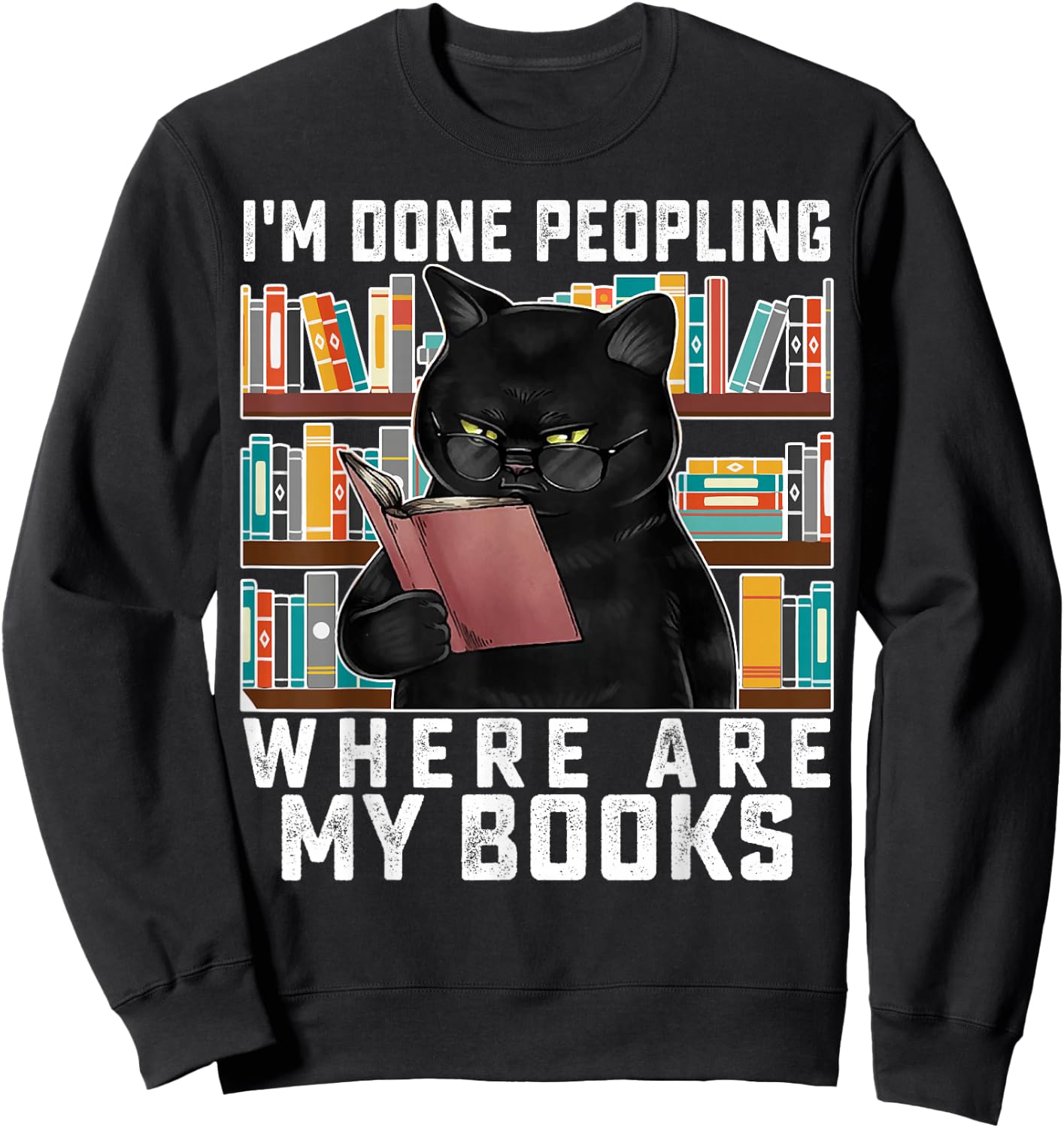 I'm Done Peopling Where Are My Books Bookworm Lover Teachers Sweatshirt - Sweatshirt | Black