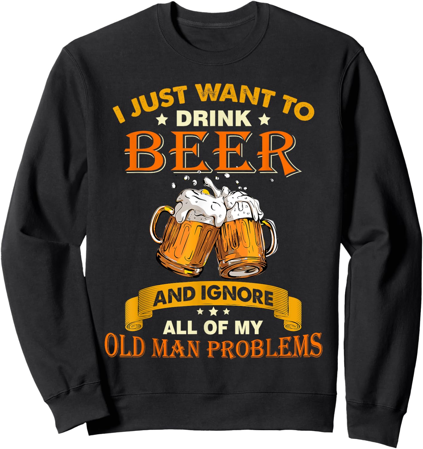I just want to drink beer and ignore all my old man problems Sweatshirt - Sweatshirt | Black