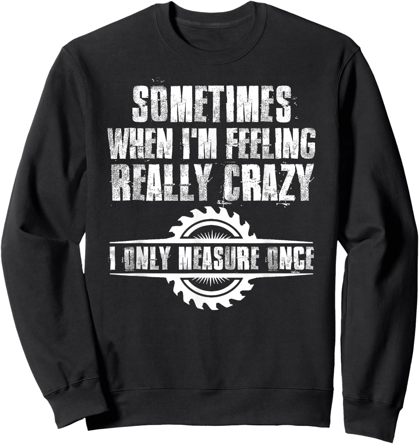 Sometimes When I'm Feeling Really Crazy I Only Measure Once Sweatshirt - Sweatshirt | Black