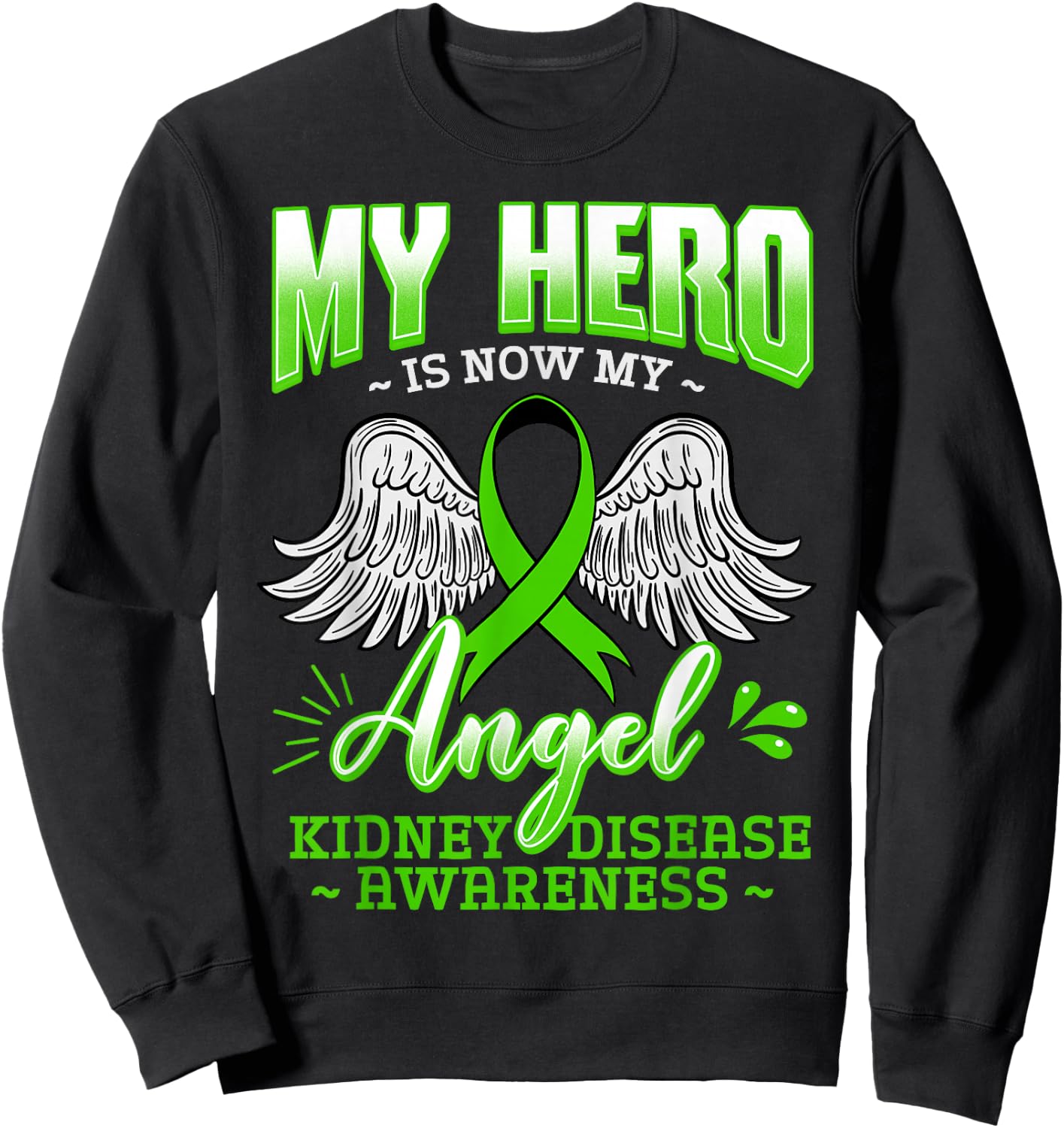 My Hero Is Now My Angel Kidney Disease Green Ribbon Gift Sweatshirt - Sweatshirt | Black
