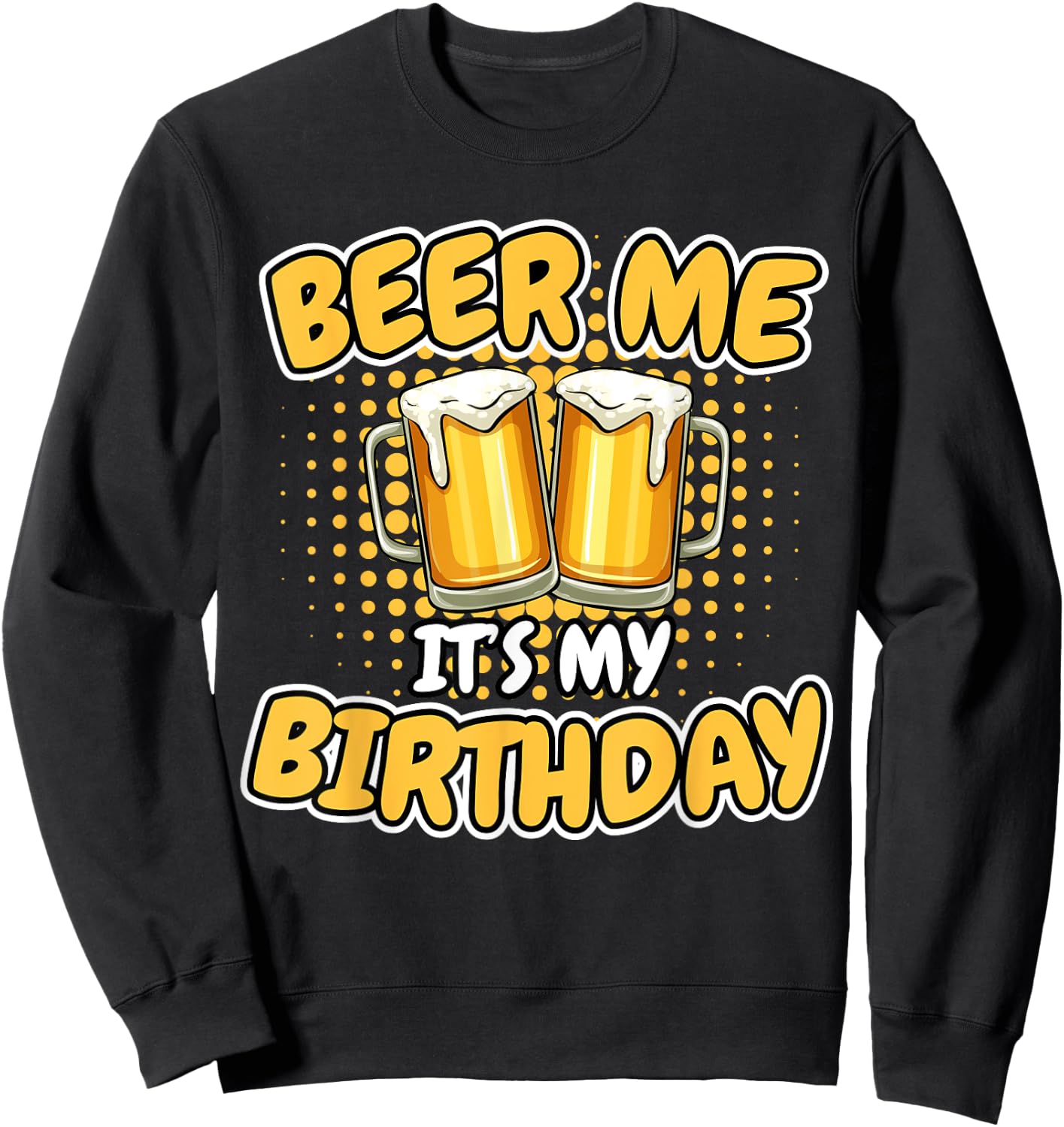 Beer Me It's My Birthday Funny Beer Mug Birthday Party Gifts Sweatshirt - Sweatshirt | Black