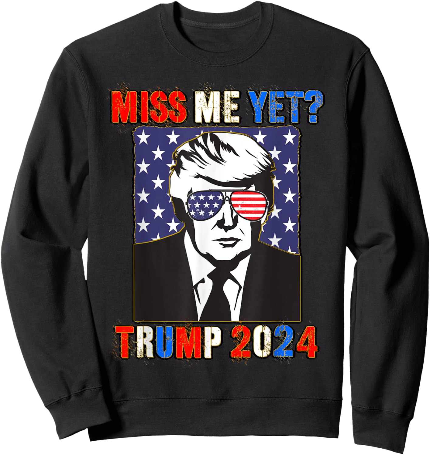 Trump Miss Me Yet Trump 2024 Patriotic 4th of July Trump Sweatshirt - Sweatshirt | Black