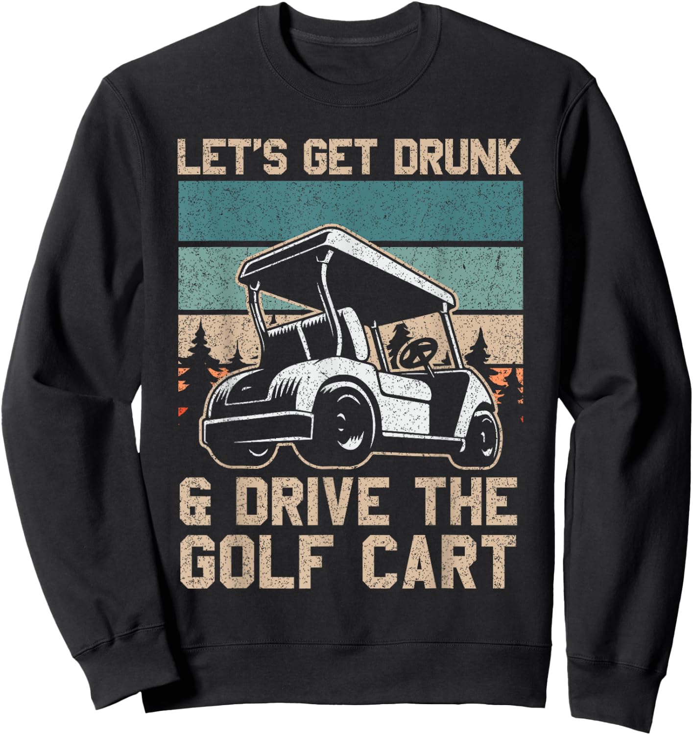 Lets Get Drunk And Drive The Golf Cart for a golf outfit Sweatshirt - Sweatshirt | Black