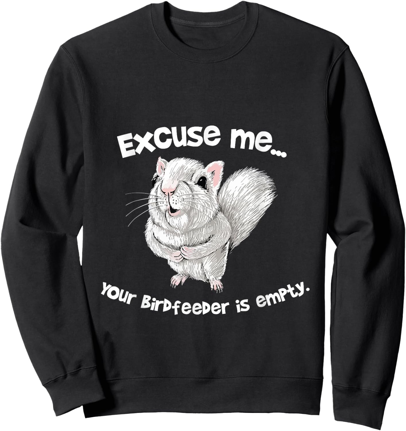 Excuse me Your Bird feeder is empty Cute Squirrel Funny Sweatshirt - Sweatshirt | Black