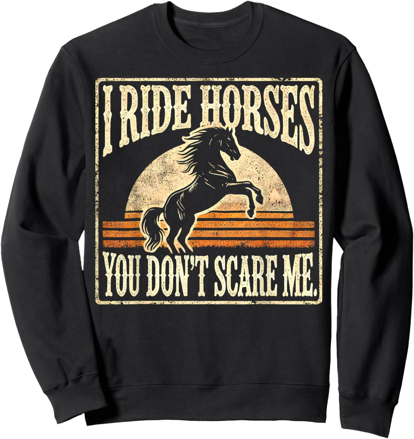 Horse Racing Funny Lover I Ride Horses You Don't Scare Me Sweatshirt - Sweatshirt | Black