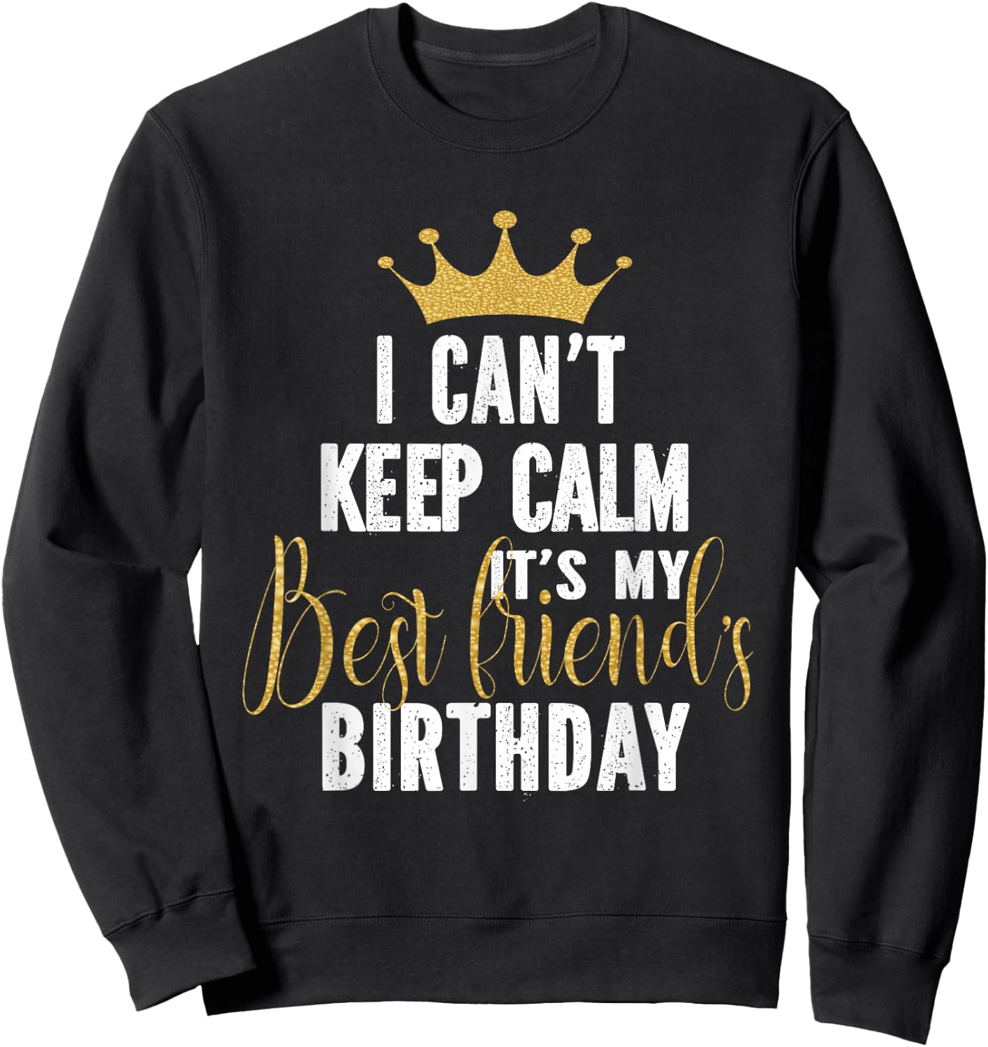 I Can't Keep Calm It's My Best Friend's Birthday Party Sweatshirt - Sweatshirt | Black