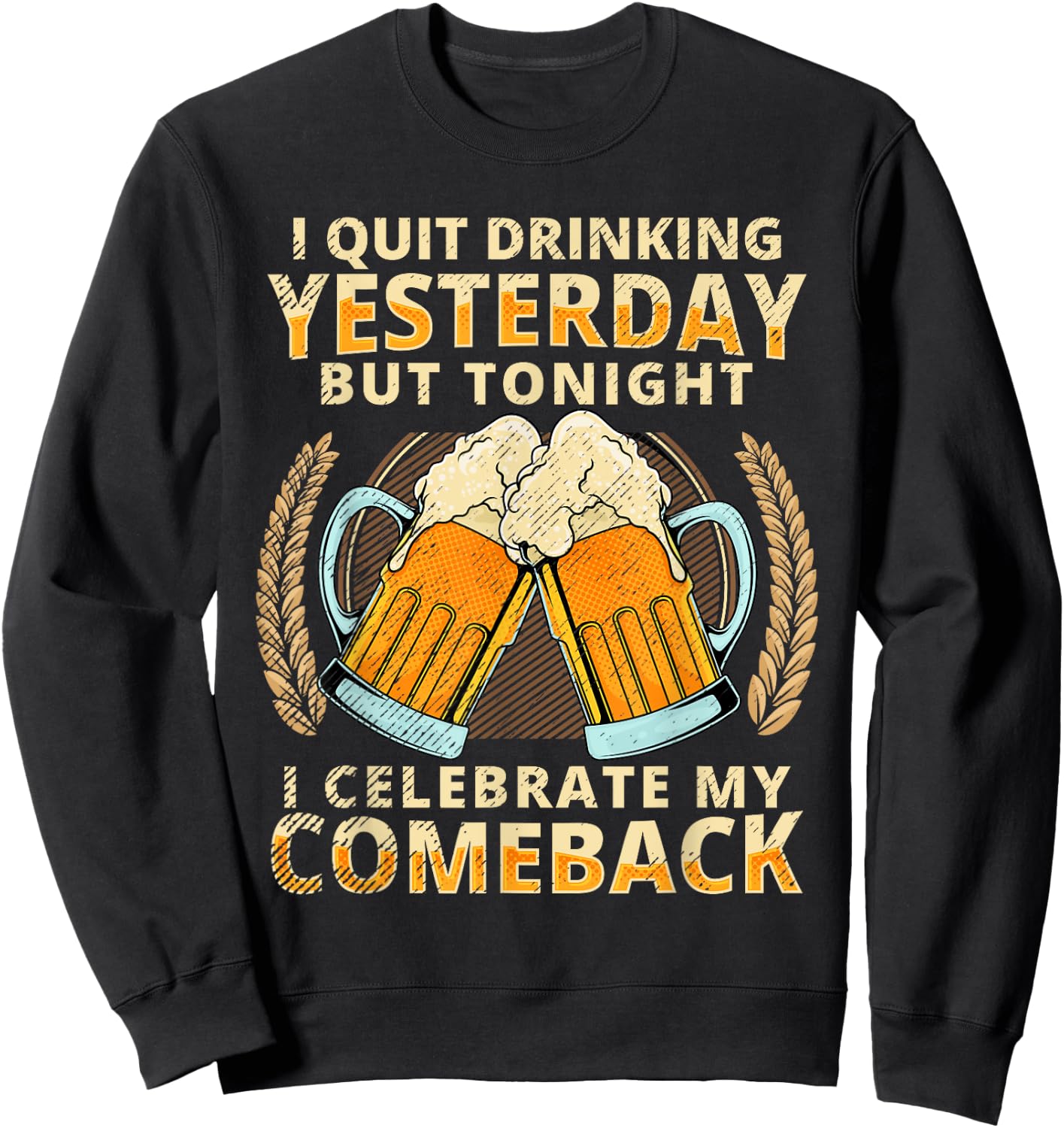 I Quit Drinking Yesterday Tonight I Celebrate My Comeback Sweatshirt - Sweatshirt | Black