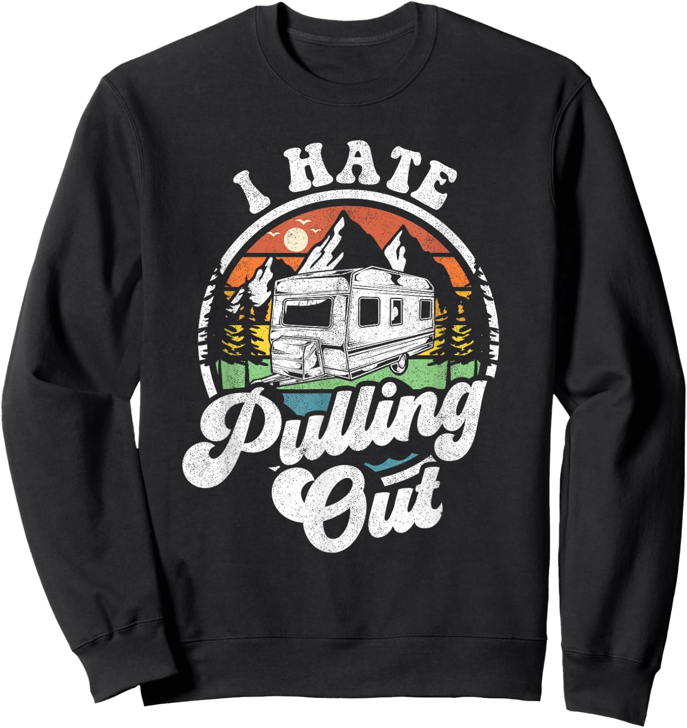 I Hate Pulling Out Funny Camper RV Camping Trailer Gift Sweatshirt - Sweatshirt | Black