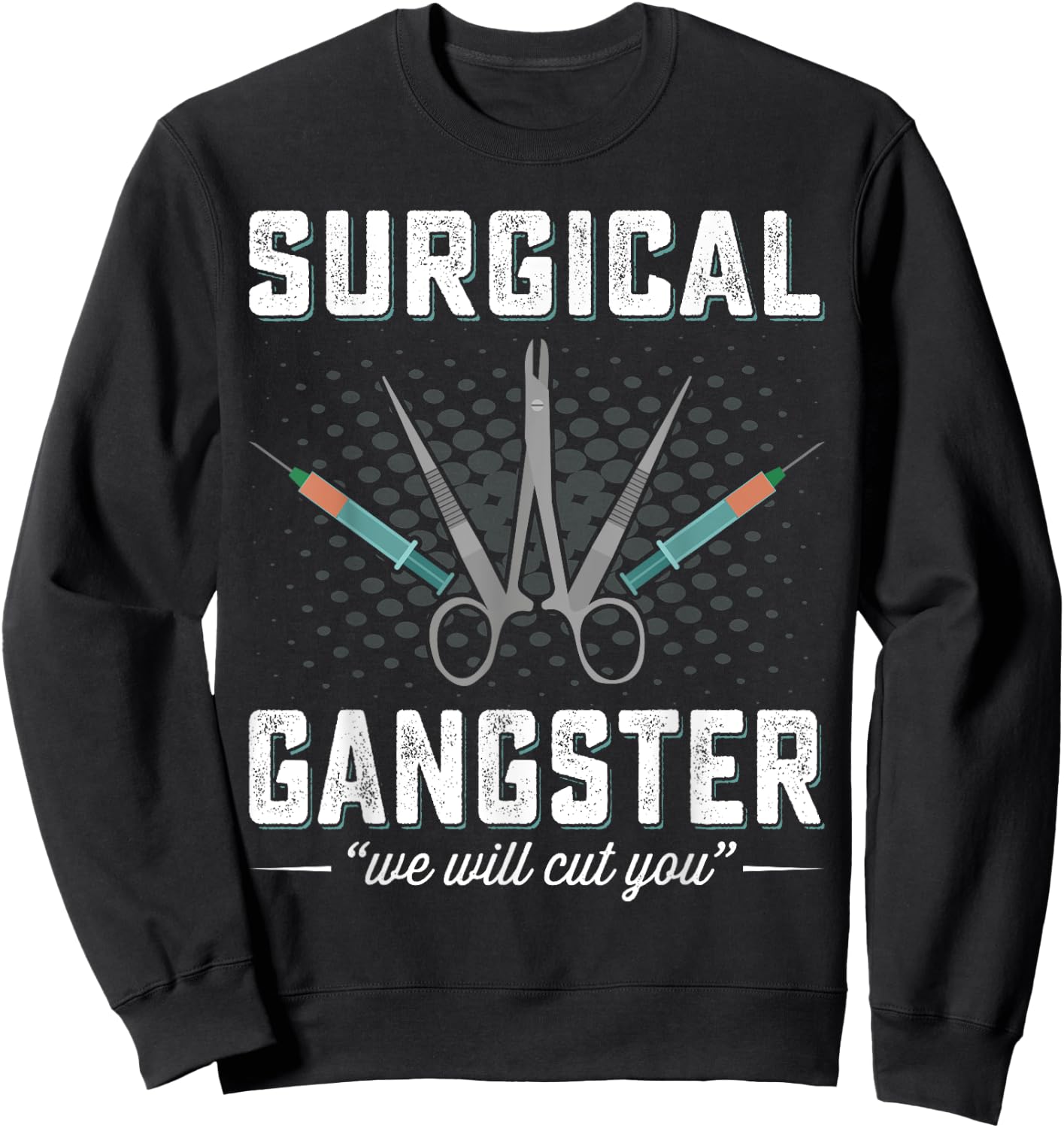 Surgical Gangster We Will Cut you Nurse Scrub Tech Surgery Sweatshirt - Sweatshirt | Black