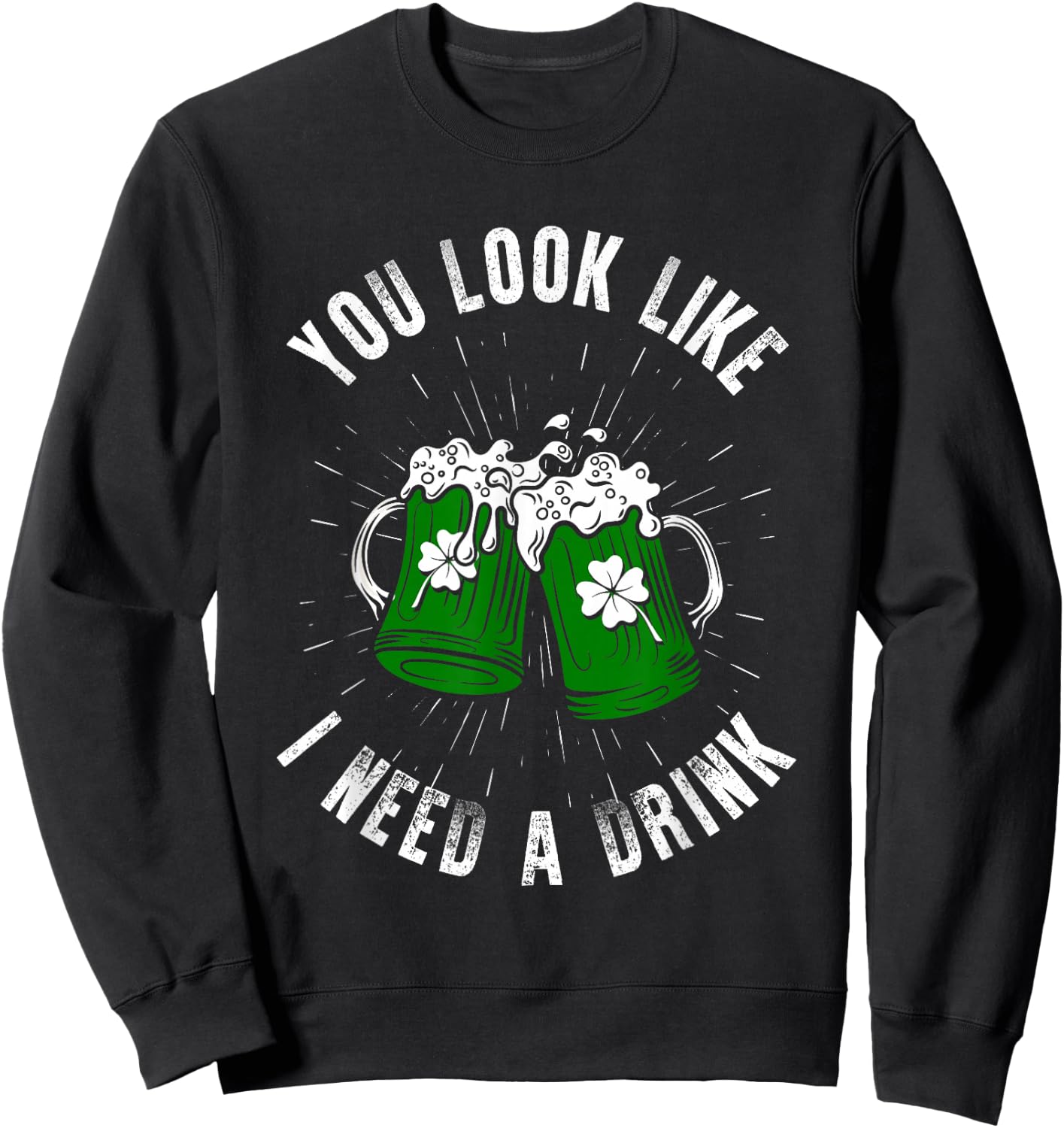 You Look Like I Need A Drink St Patricks Day Ireland Sweatshirt - Sweatshirt | Black