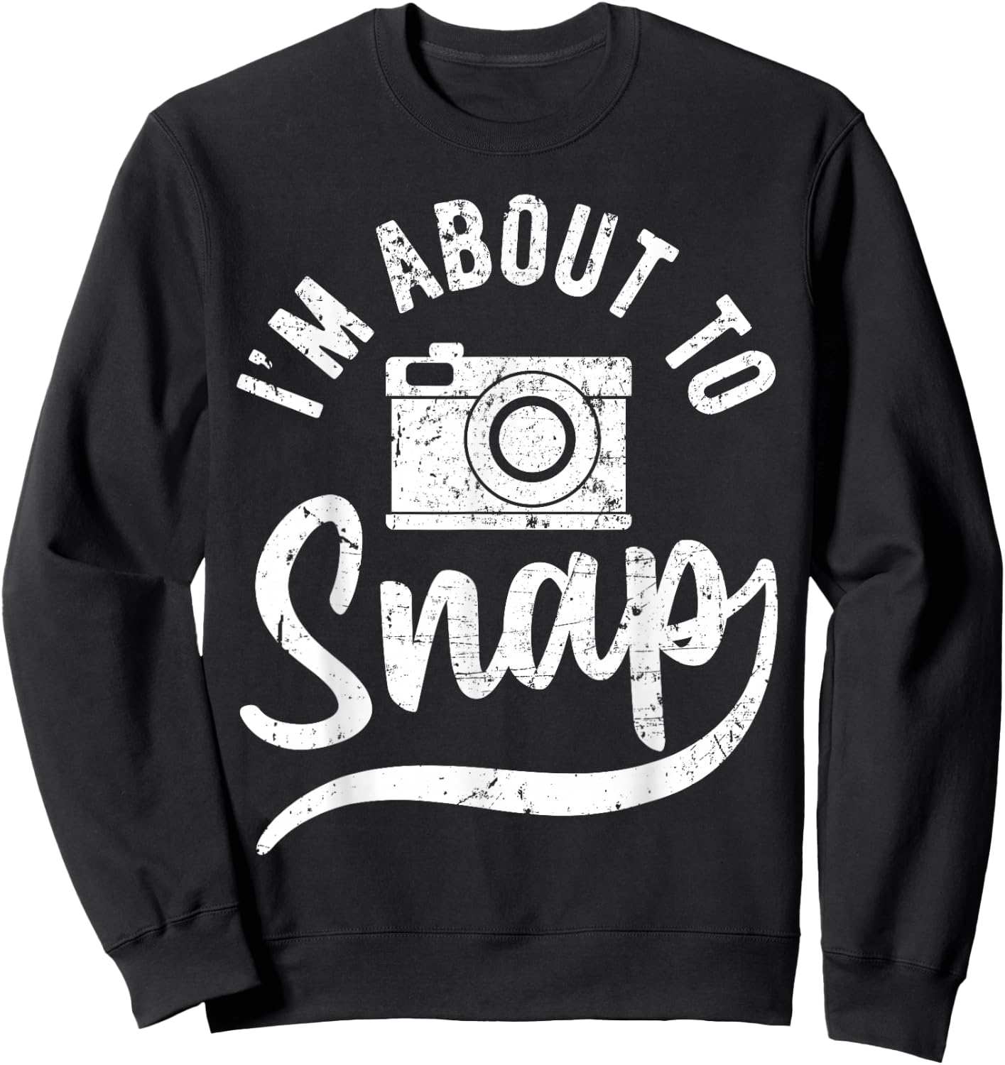 Photographer I'm About to Snap Camera Photo Photography Sweatshirt - Sweatshirt | Black