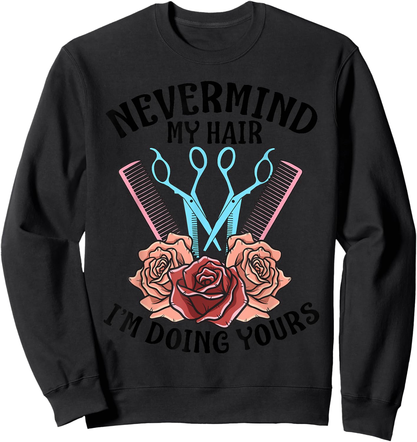 Funny Nevermind My Hair I'm Doing Yours Gift Hairdresser Sweatshirt - Sweatshirt | Black