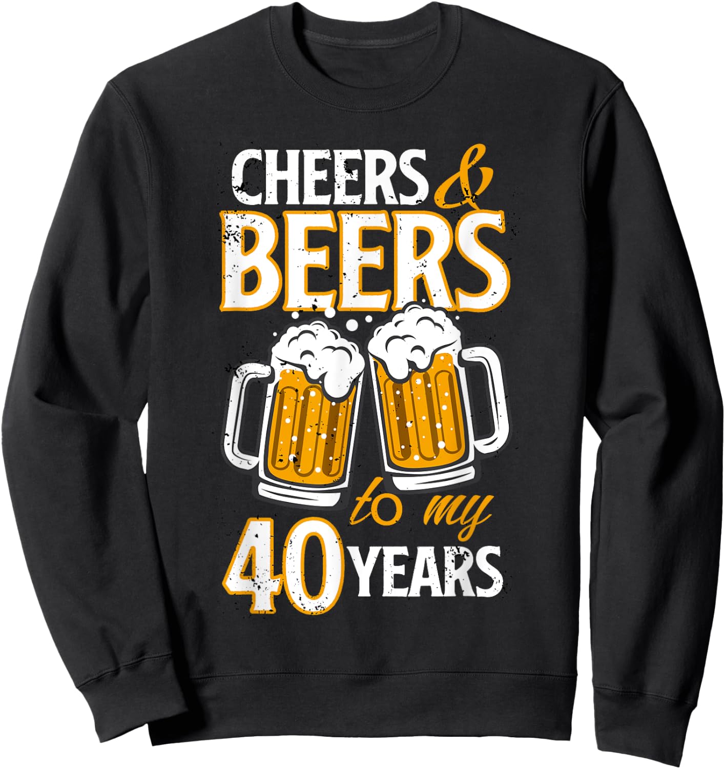 Cheers and Beers To My 40 Years Fourty Birthday Gift Sweatshirt - Sweatshirt | Black