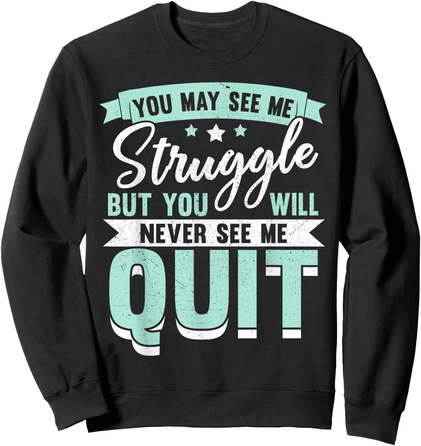 You May See Me Struggle But You Will Never See Me Quit Sweatshirt - Sweatshirt | Black