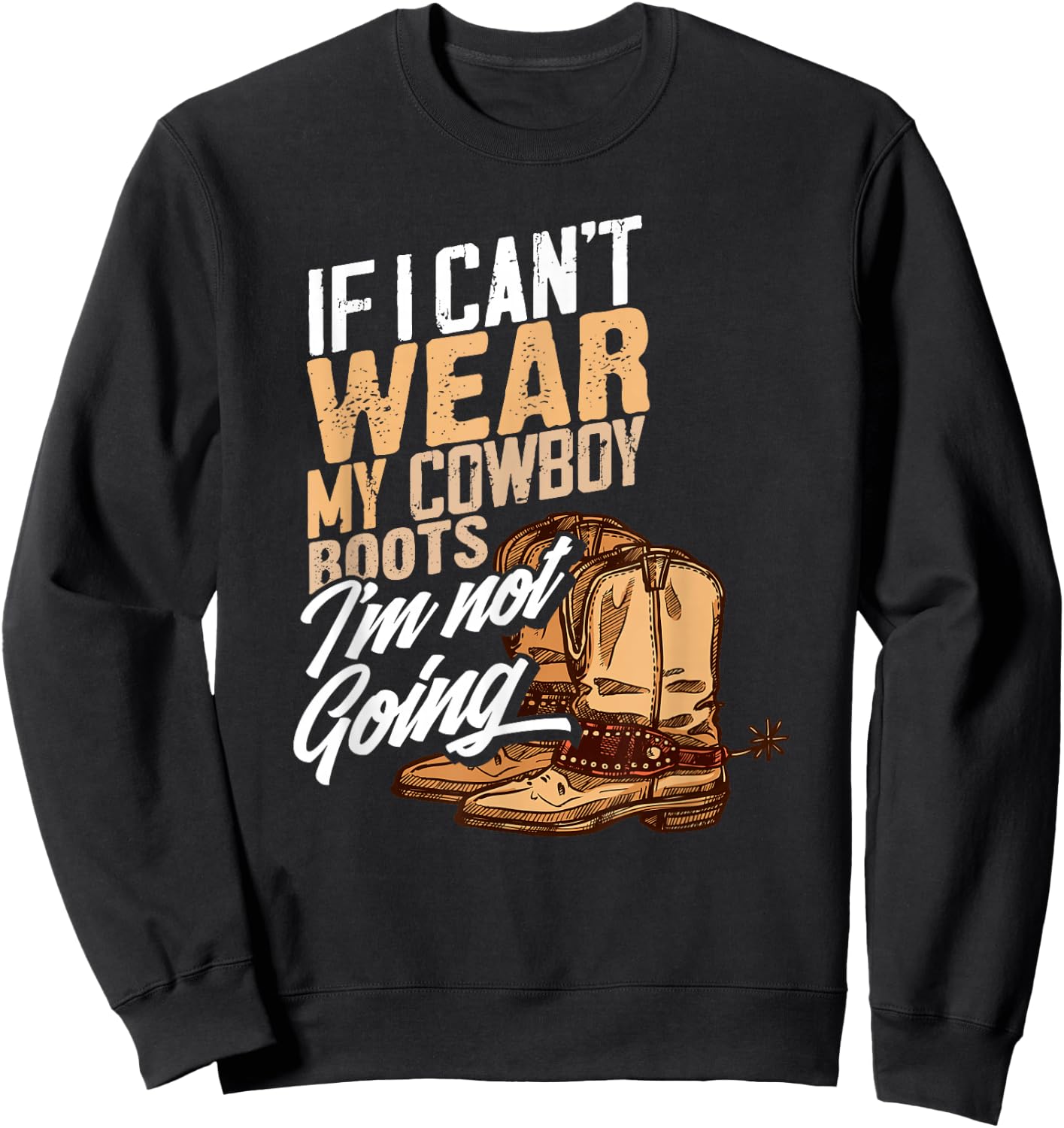 If I Can't Wear My Cowboy Boots I'm Not Going - Fun Western Sweatshirt - Sweatshirt | Black