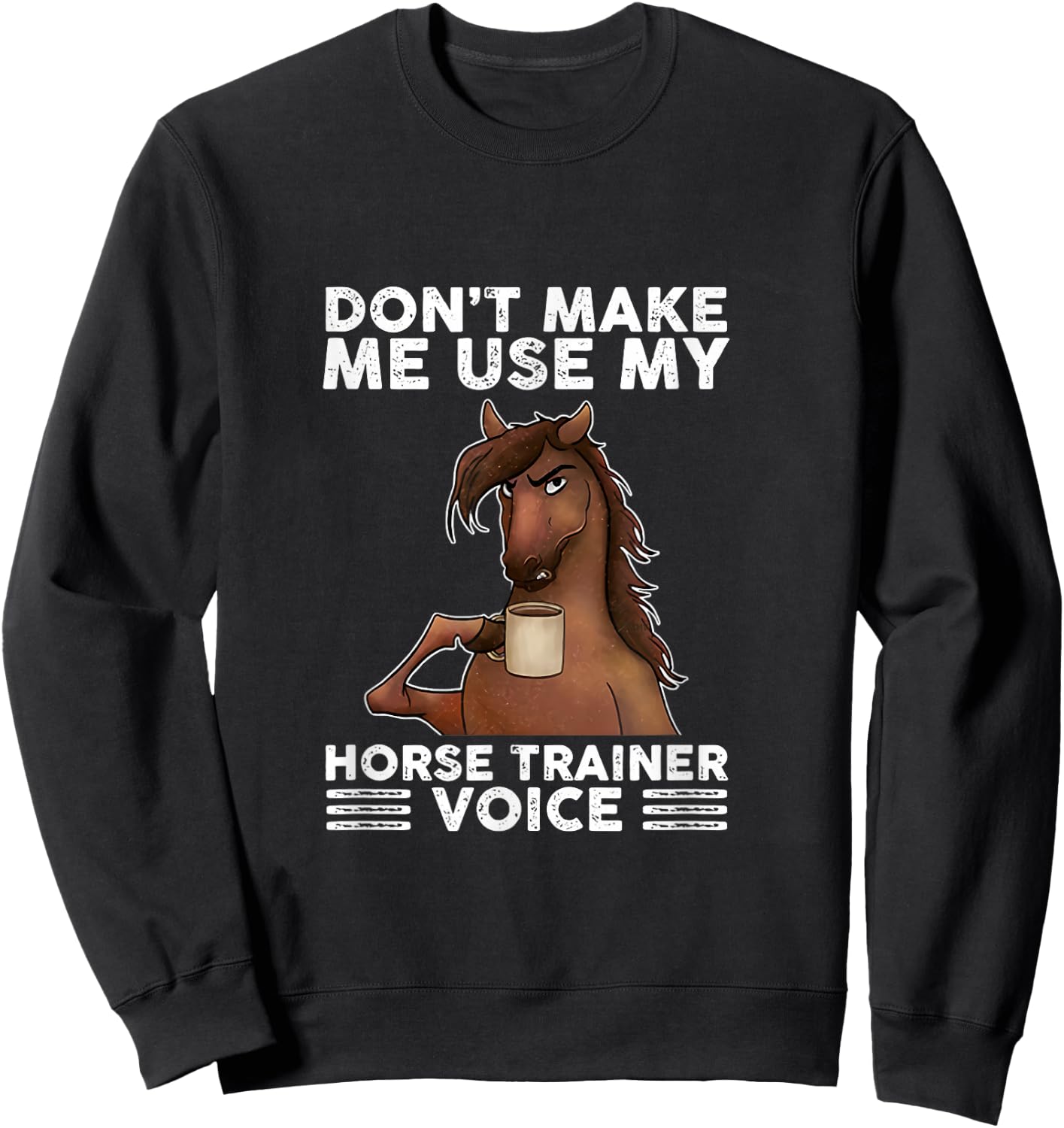 Don't Make Me Use My Horse Trainer Voice equestrian funny Sweatshirt - Sweatshirt | Black