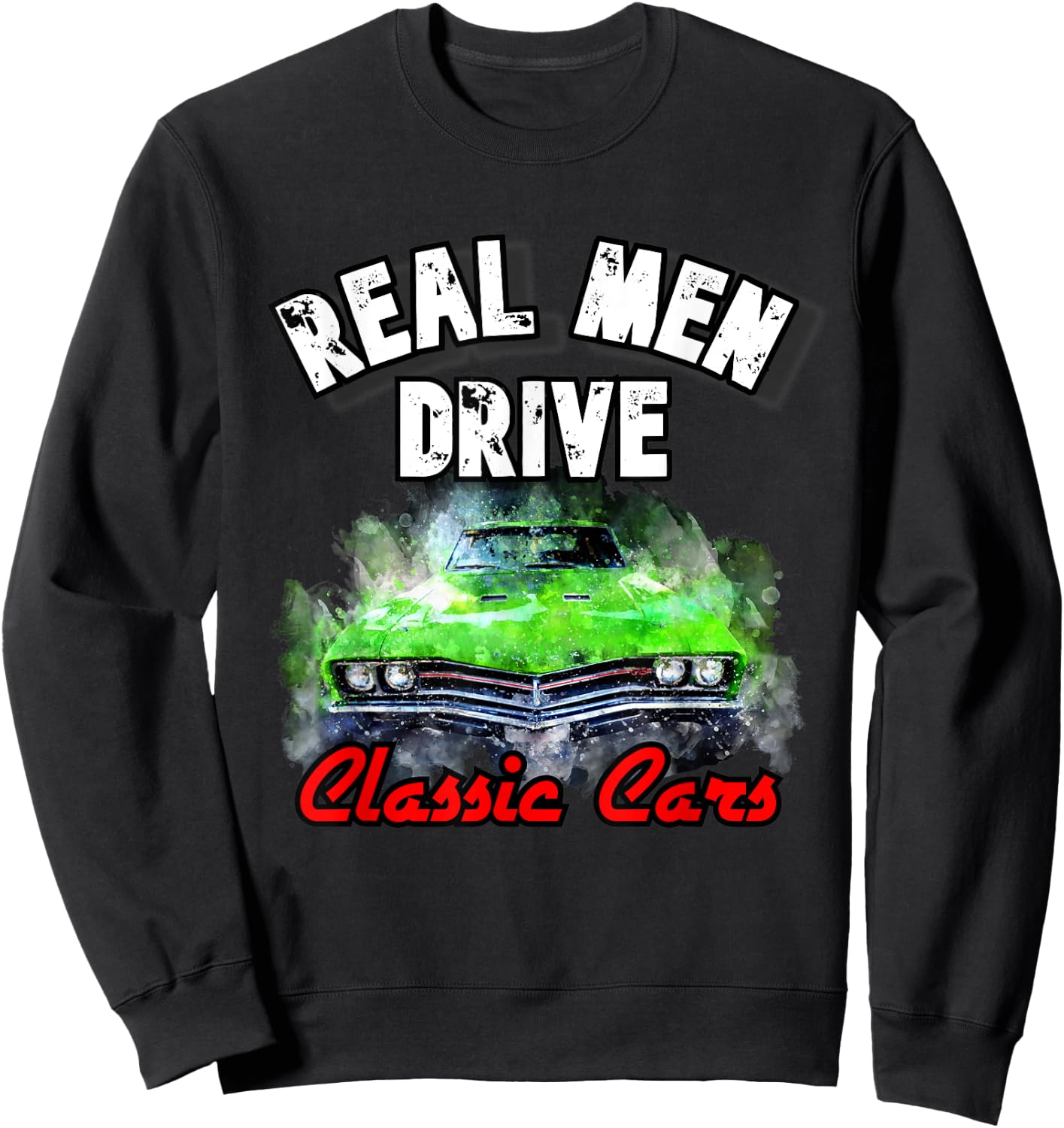 Real Men Drive Classic Cars 1320 Hot Rod Muscle Drag Racing Sweatshirt - Sweatshirt | Black