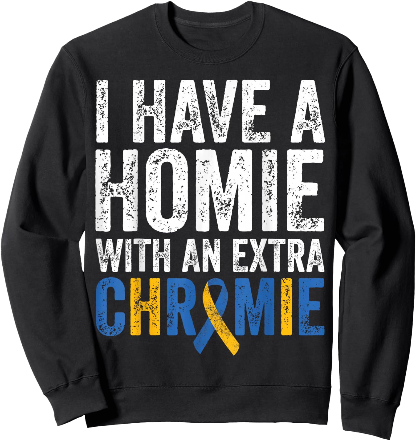 I Have A Homie With An Extra Chromie Down Syndrome Awareness Sweatshirt - Sweatshirt | Black
