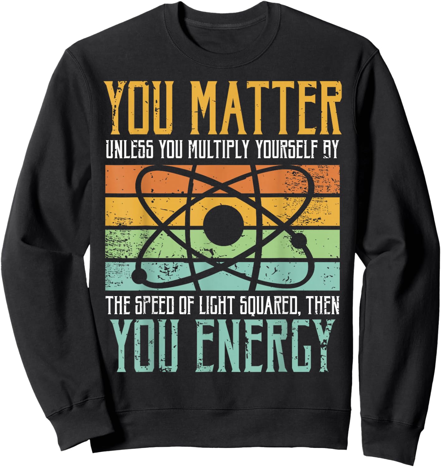 Science Quote Gift, You Matter, You Energy Sweatshirt - Sweatshirt | Black