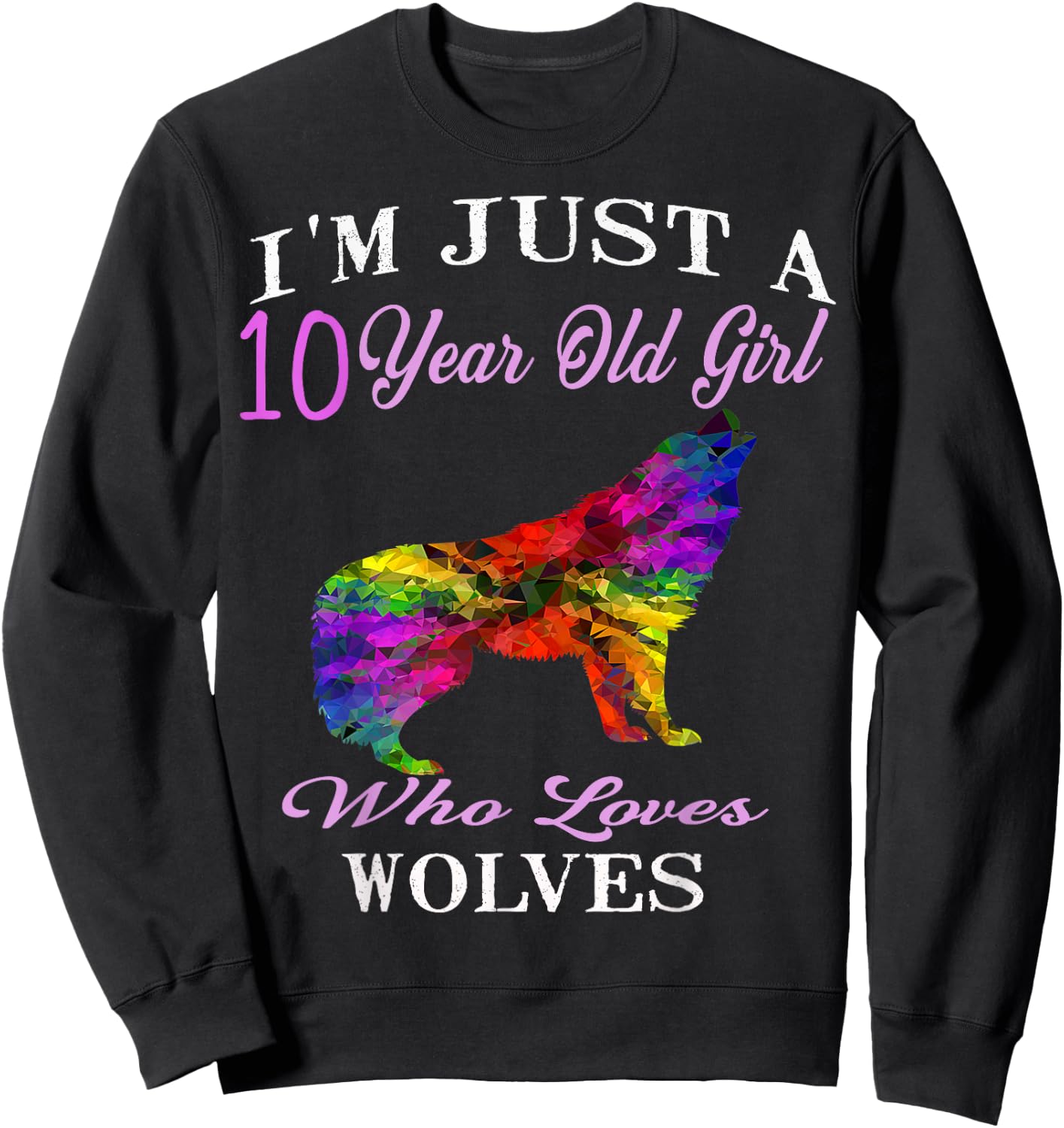 I'm Just A 10 Year Old Girl Who Loves Wolves Birthday Gift Sweatshirt - Sweatshirt | Black