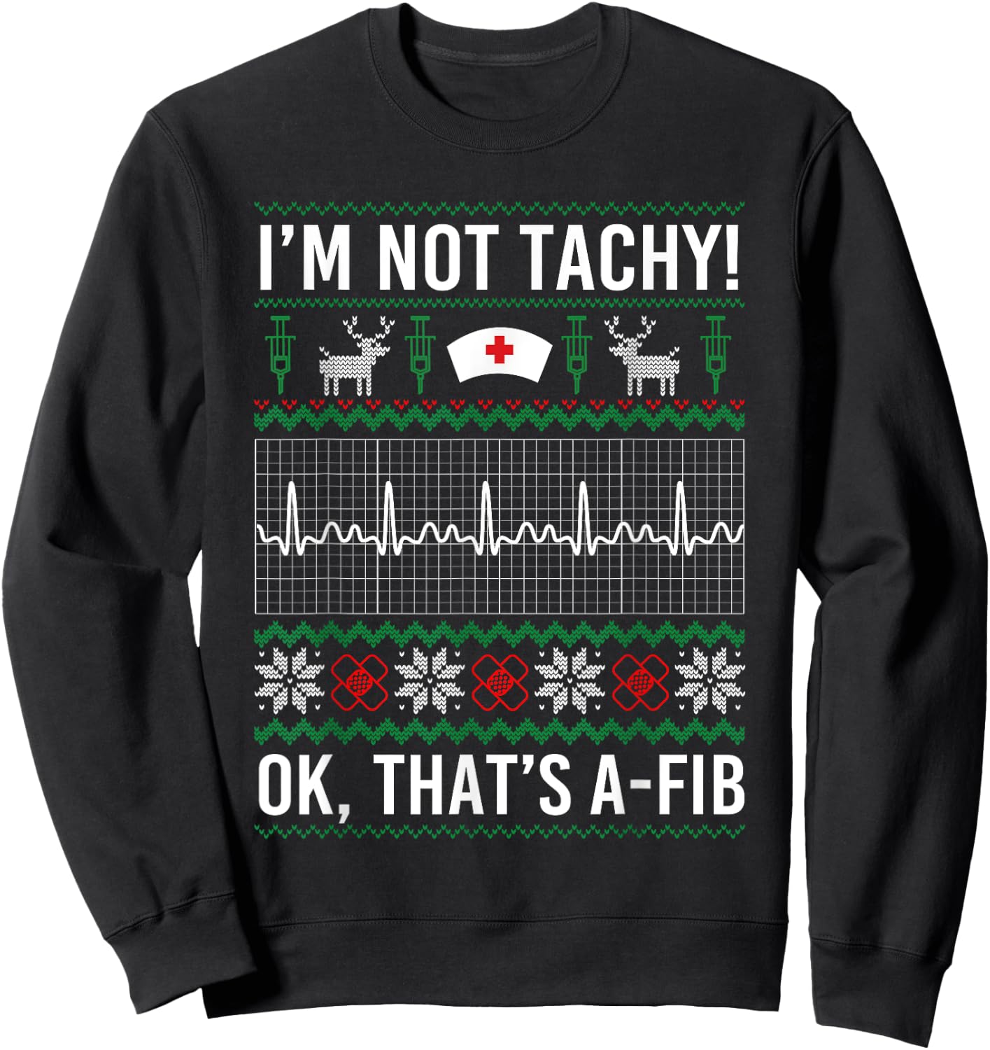 I'm Not Tachy Ok That's A-Fib Funny Nurse Christmas Ugly Sweatshirt - Sweatshirt | Black