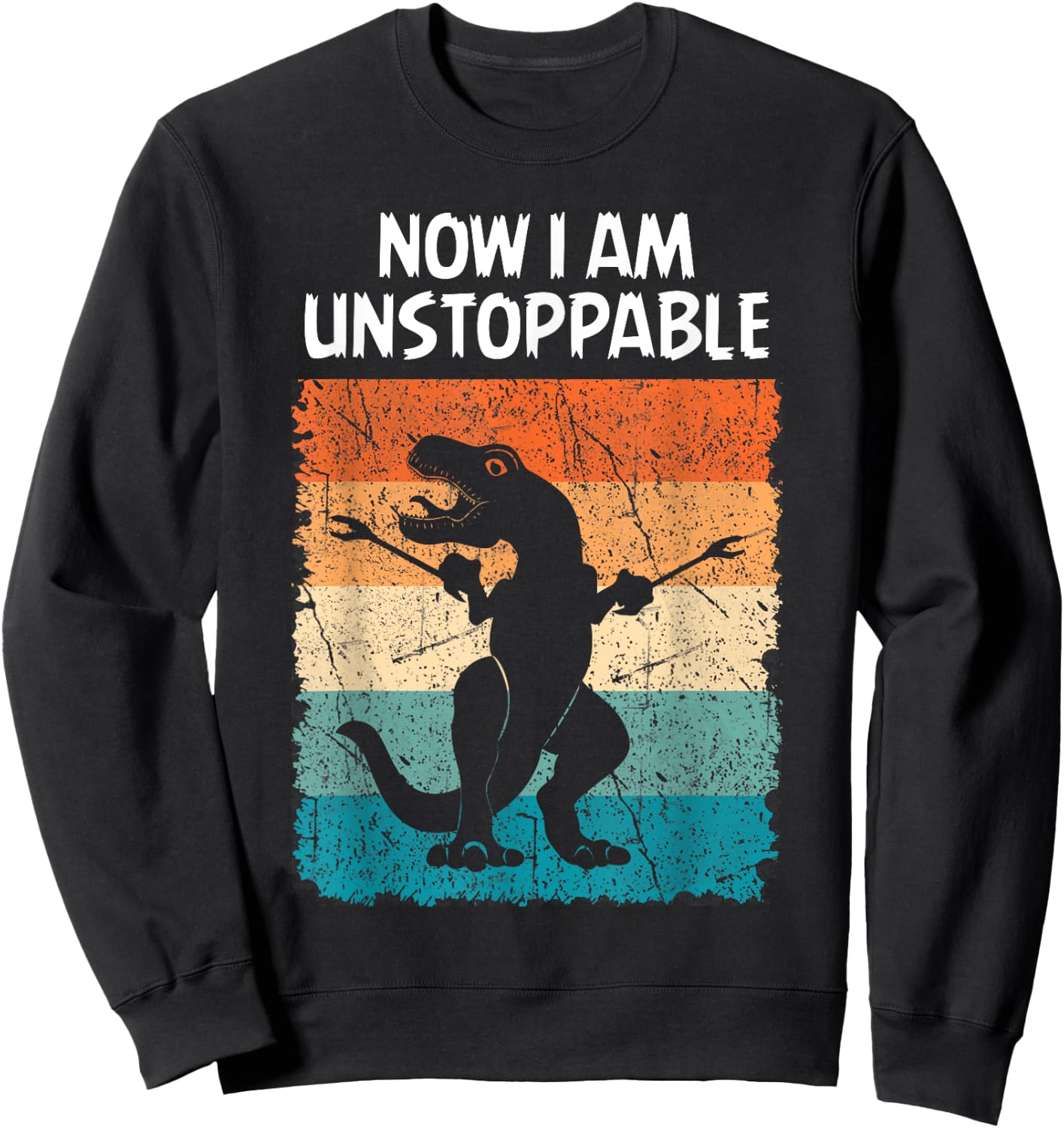Dinosaur Now I Am Unstoppable Funny Trex Sweatshirt - Sweatshirt | Black