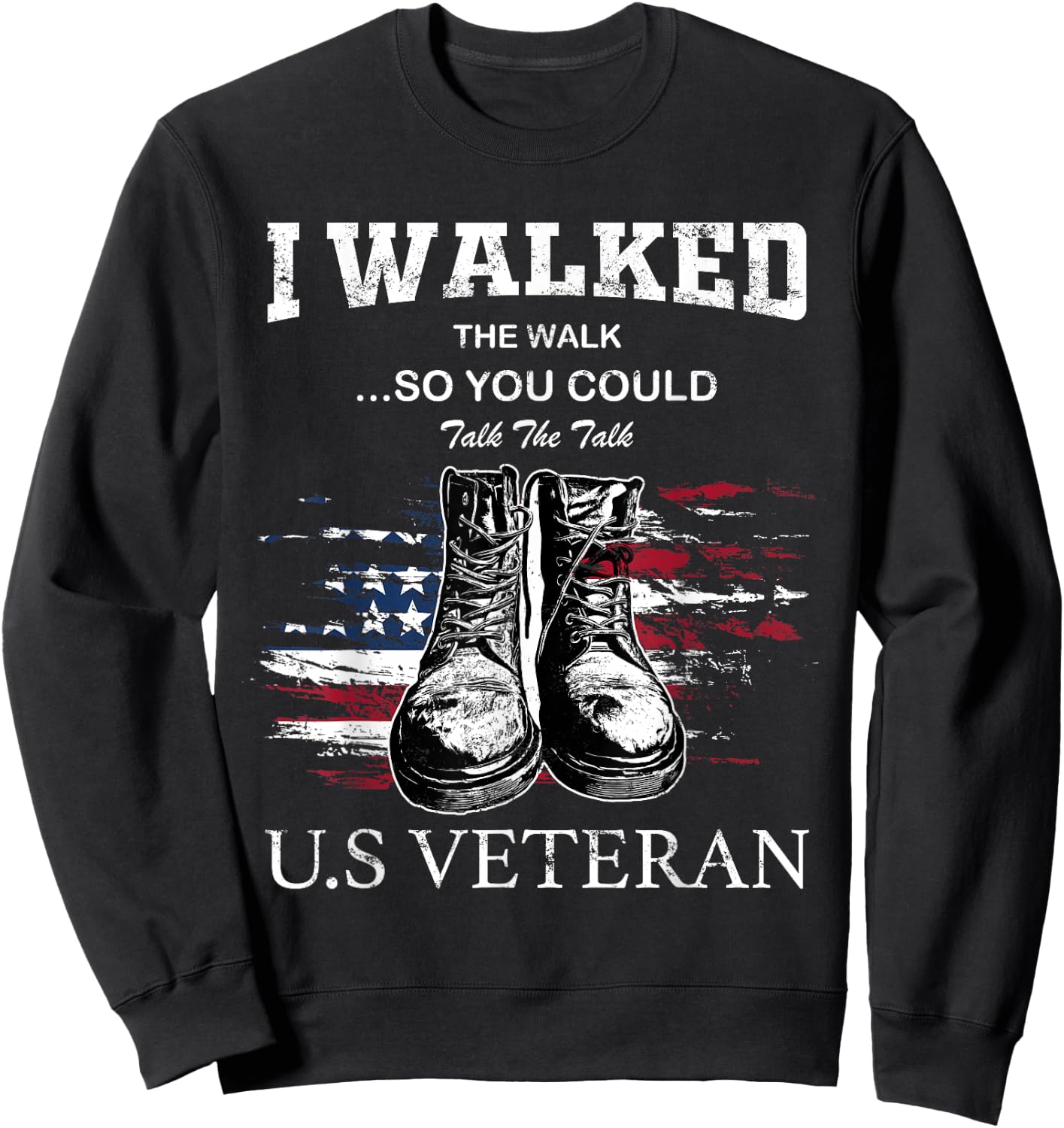 I Walked The Walk So You Could Talk The Talk U.S Veteran Sweatshirt - Sweatshirt | Black