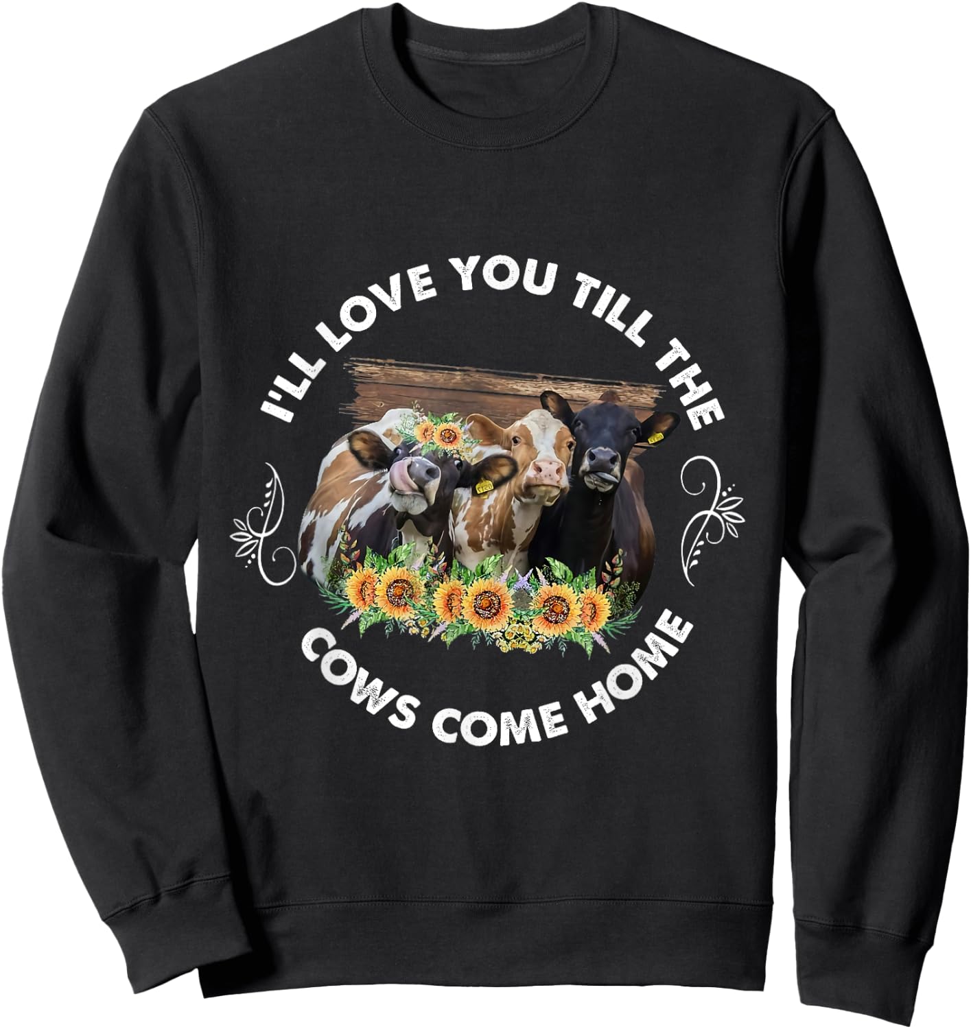 I'll Love You Till The Cows Come Home Cow Lover Farm Life Sweatshirt - Sweatshirt | Black