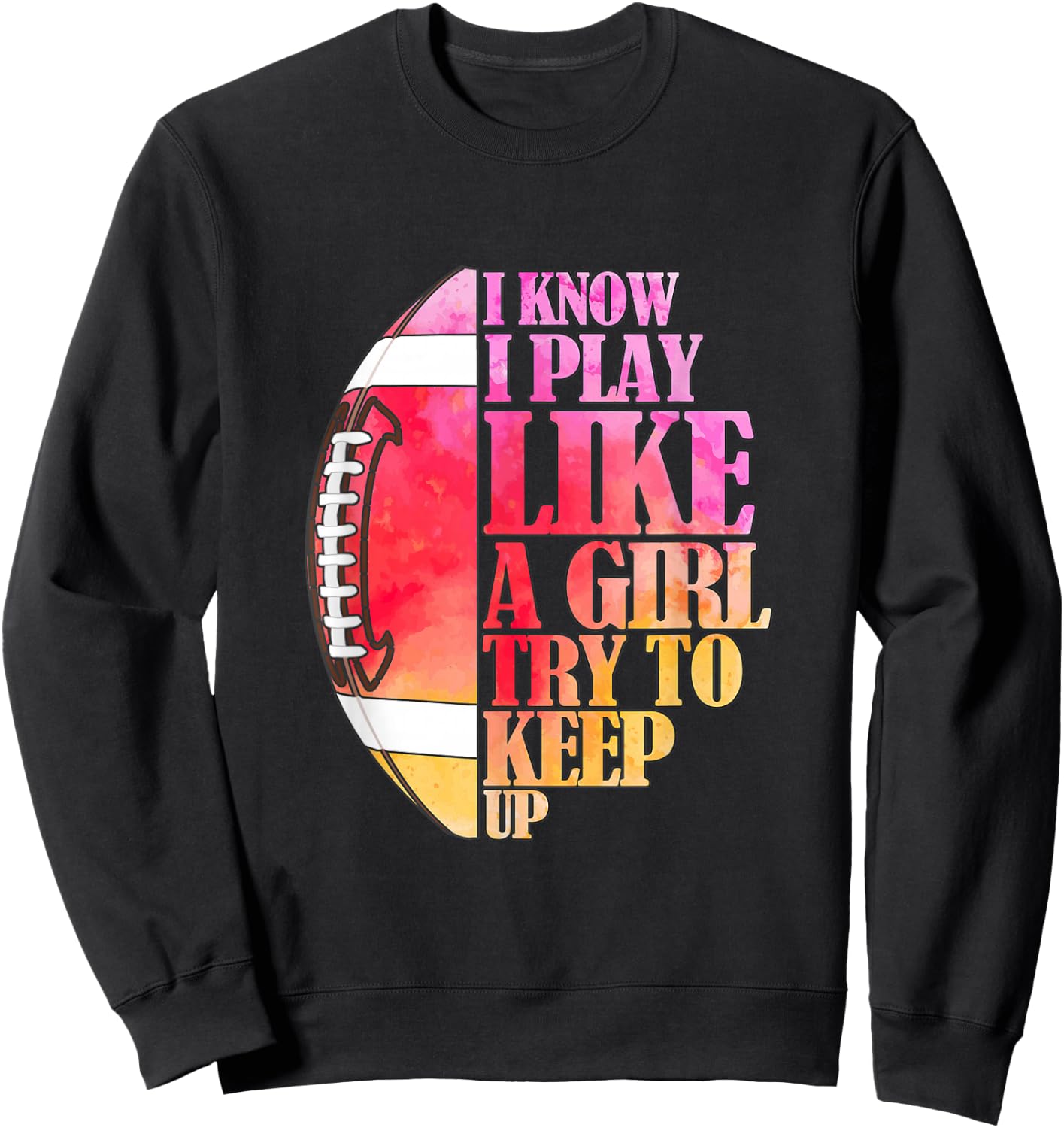 I Know I Play Like A Girl Try to Keep Up I American Football Sweatshirt - Sweatshirt | Black