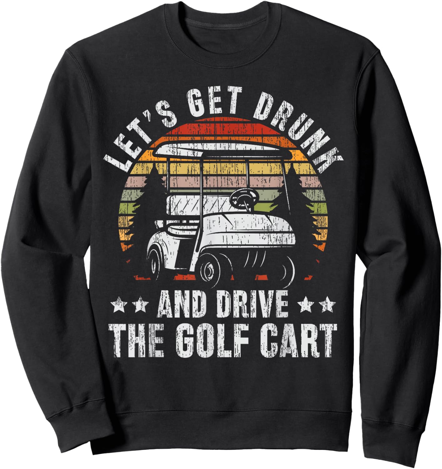 Lets Get Drunk And Drive The Golf Cart for a Dad Golf Sweatshirt - Sweatshirt | Black