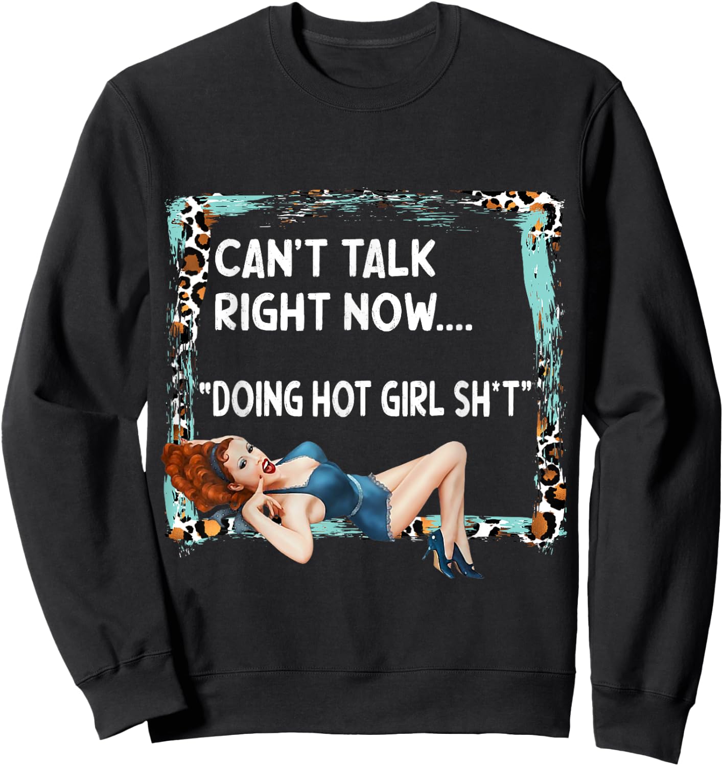 Can't Talk Right Now Doing Hot Girl Shit Funny Sarcasm Retro Sweatshirt - Sweatshirt | Black