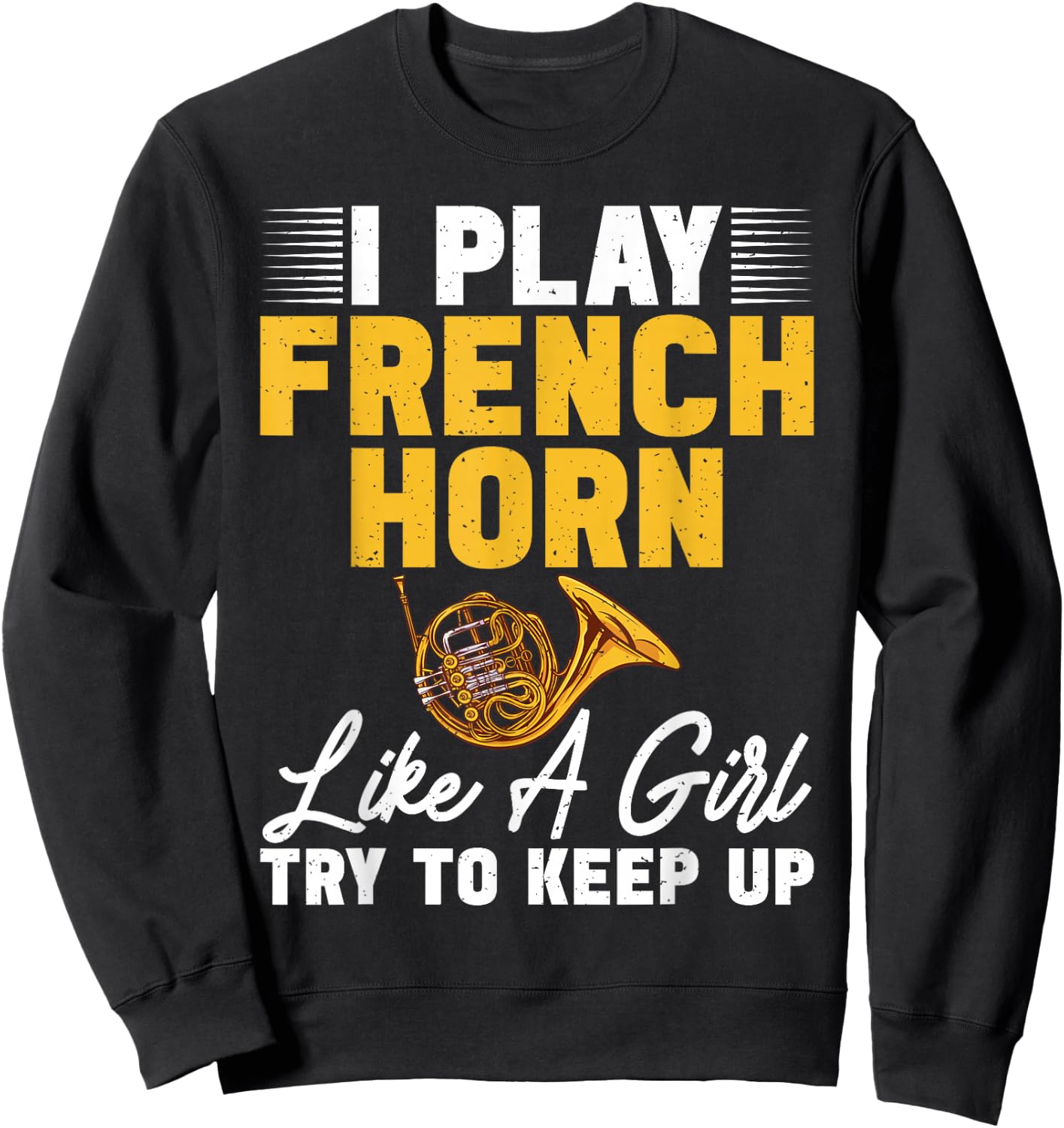 I play French Horn like a Girl try to keep up French Horn Sweatshirt - Sweatshirt | Black