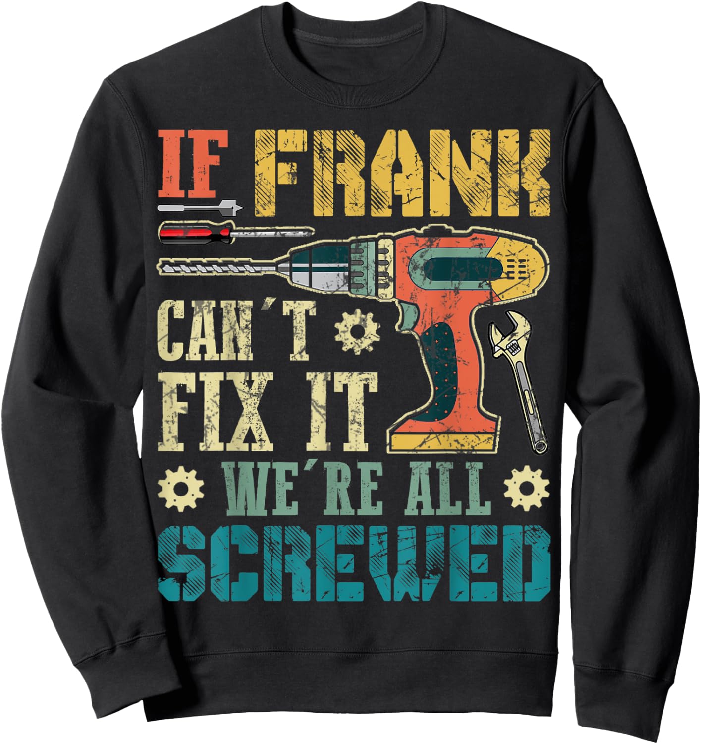 If Frank Can't Fix it We're All Screwed Funny Fathers Gift Sweatshirt - Sweatshirt | Black