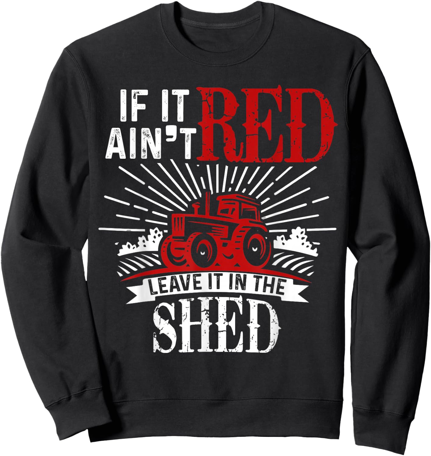 If It Ain't Red Leave It In The Shed Funny Farming Gift Sweatshirt - Sweatshirt | Black