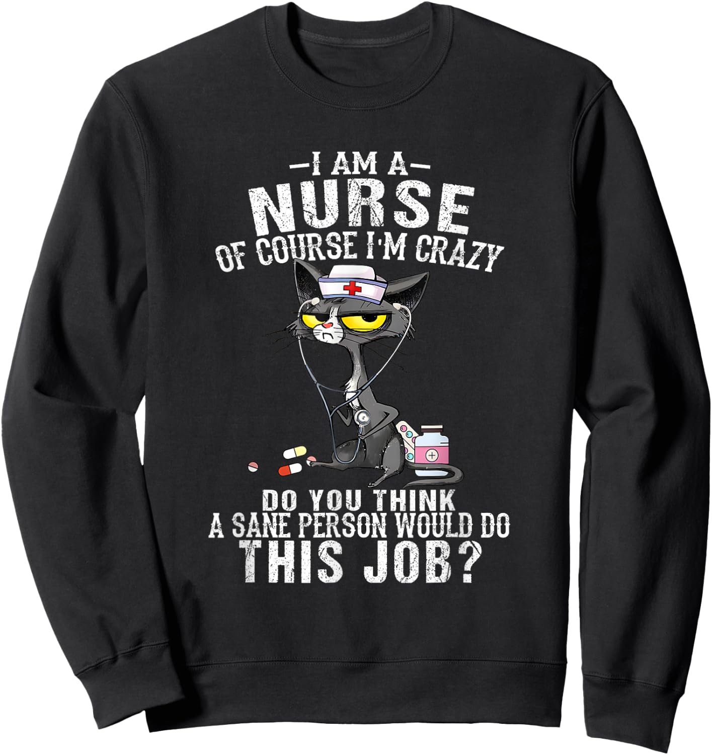I Am A Nurse Of Course I'm Crazy Humorous Nursing Funny Cat Sweatshirt - Sweatshirt | Black
