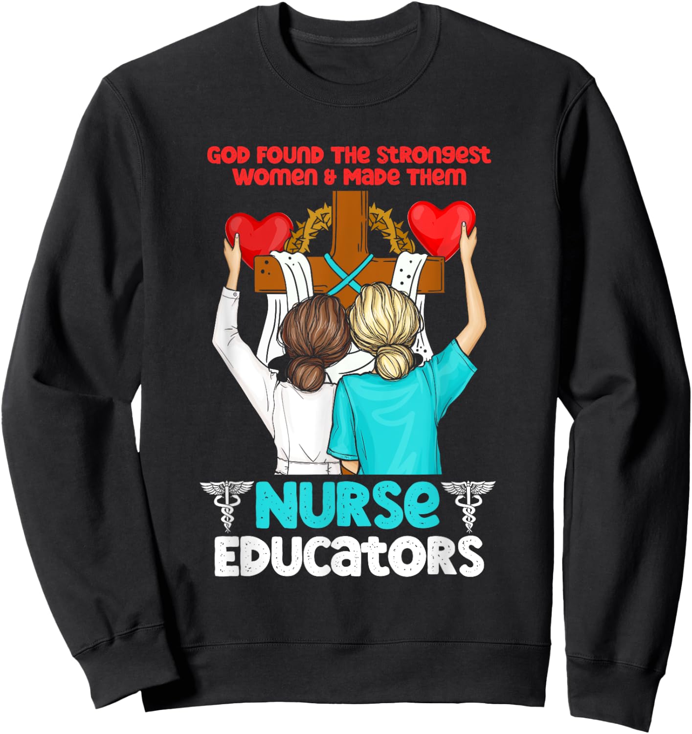 God Found The Strongest Women And Made Them Nurse Educators Sweatshirt - Sweatshirt | Black