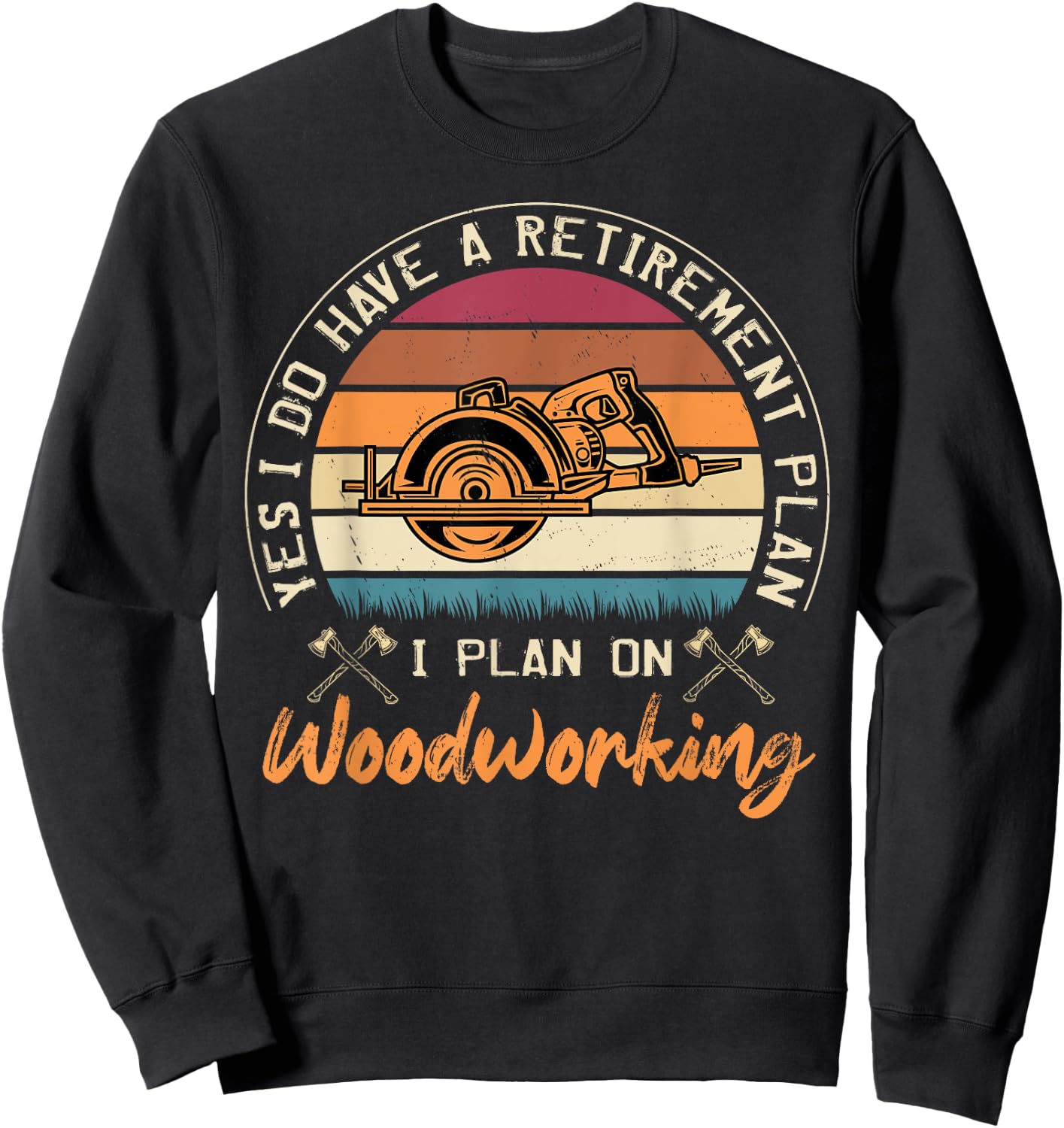 Yes I Do Have A Retirement Plan I Plan On Woodworking Sweatshirt - Sweatshirt | Black