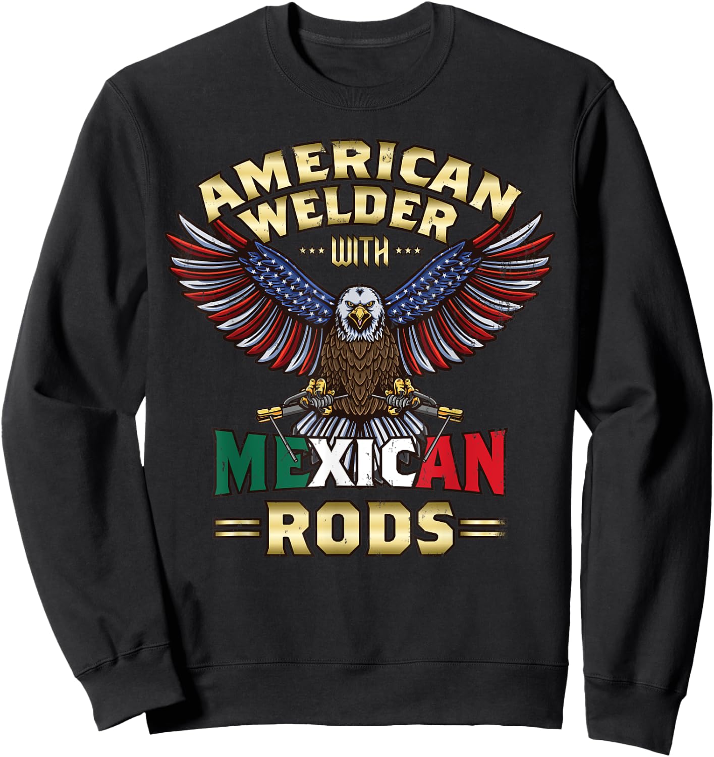 USA American Welder With Mexican Rods Cool Bald Eagle Sweatshirt - Sweatshirt | Black