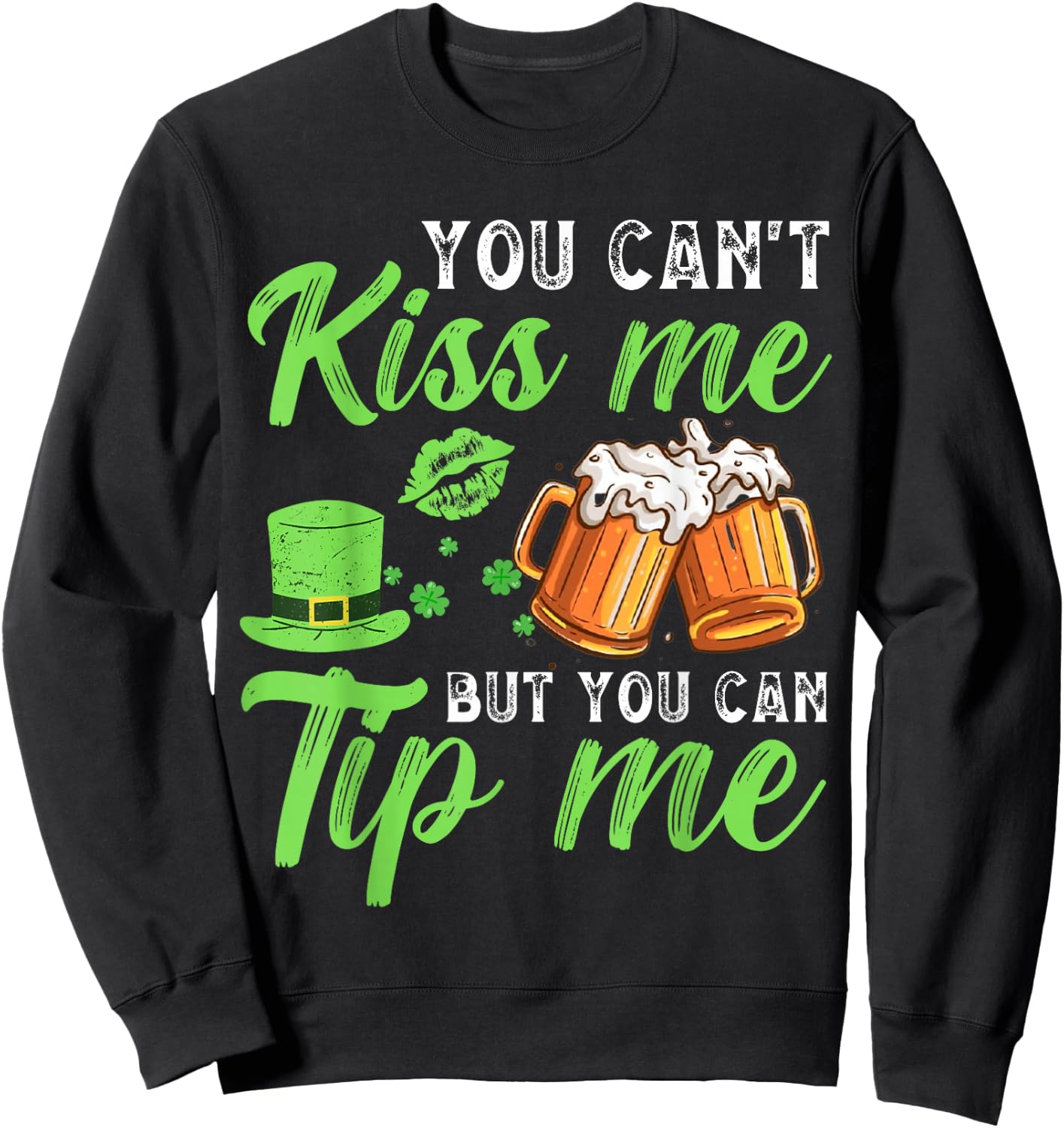 You Can't Kiss Me But You Can Tip Me St Patrick's Day Sweatshirt - Sweatshirt | Black