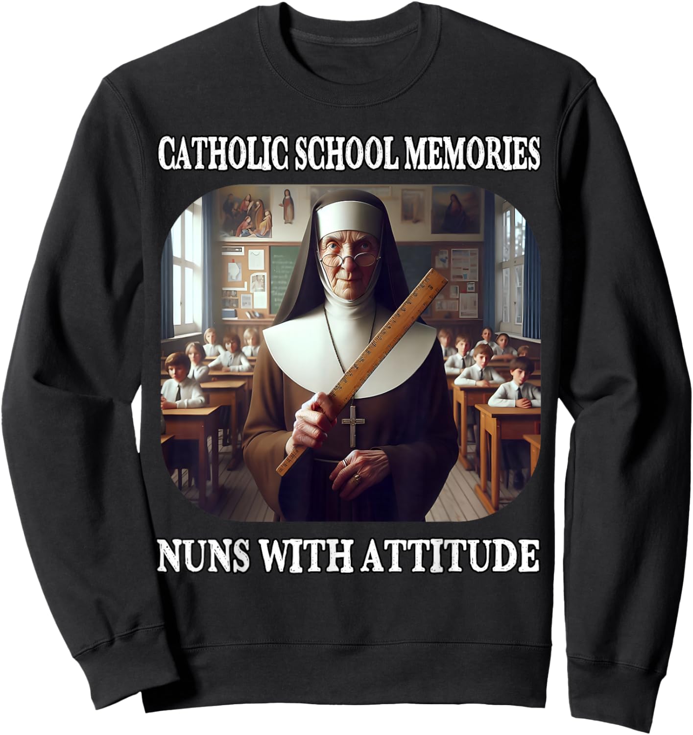 Nuns with Attitude and Rulers Funny Catholic School Memories Sweatshirt - Sweatshirt | Black