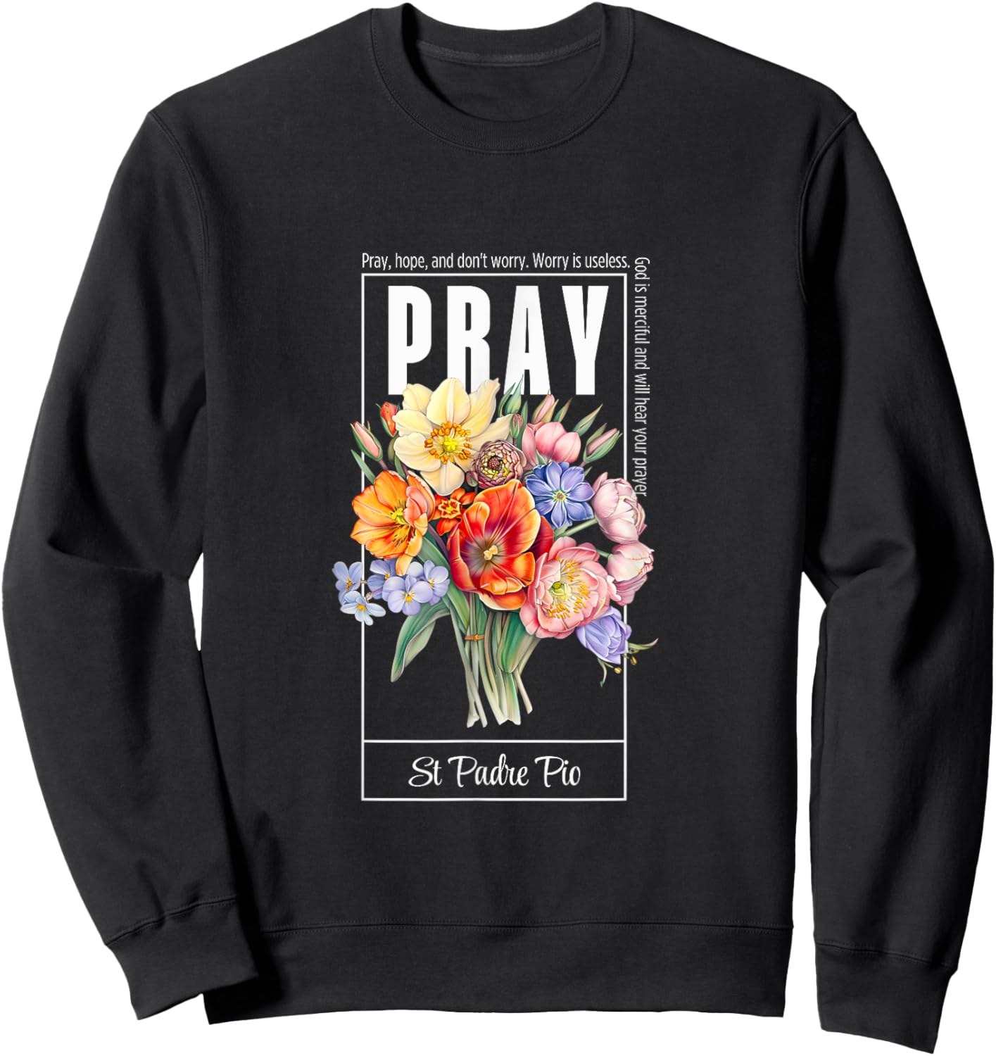 Pray Hope and Don't Worry Saint Padre Pio Catholic Faith Sweatshirt - Sweatshirt | Black