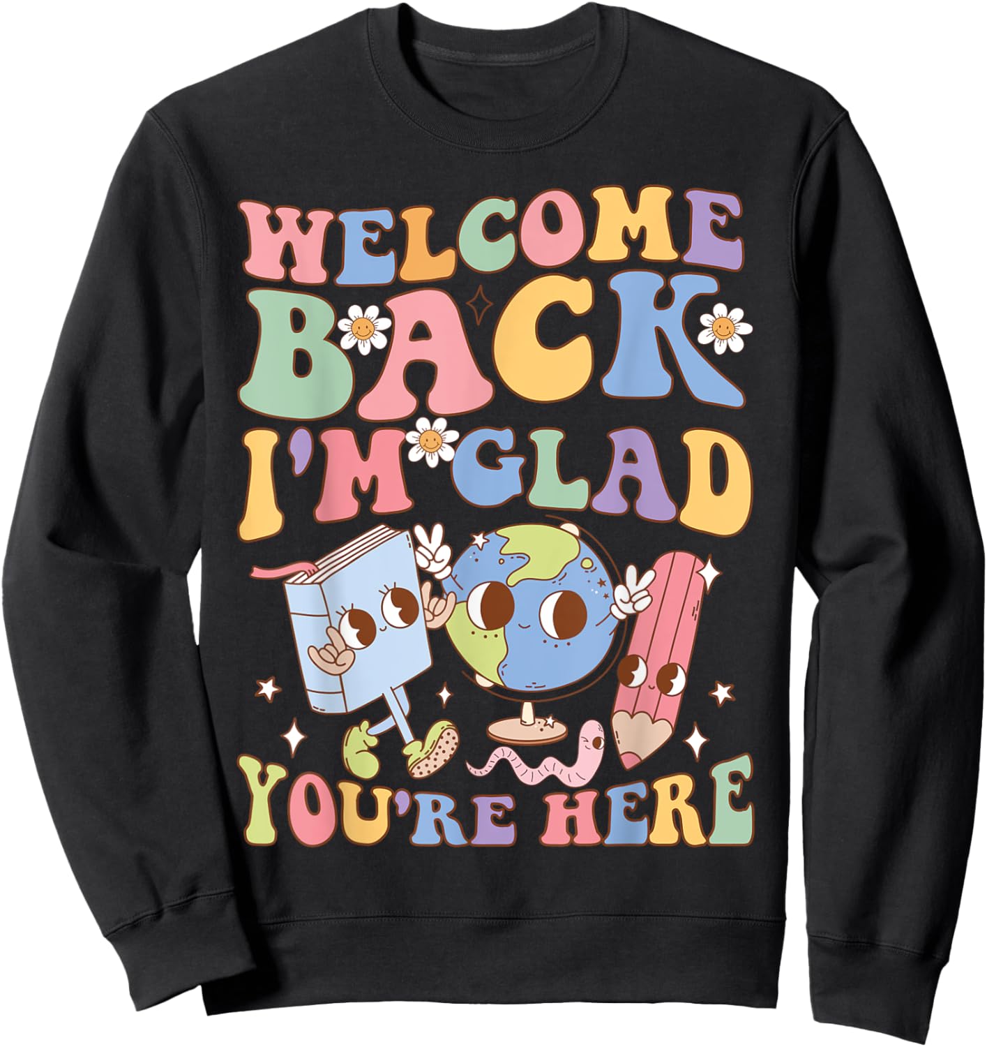 Welcome Back I'm Glad You're Here Happy First Day Of School Sweatshirt - Sweatshirt | Black