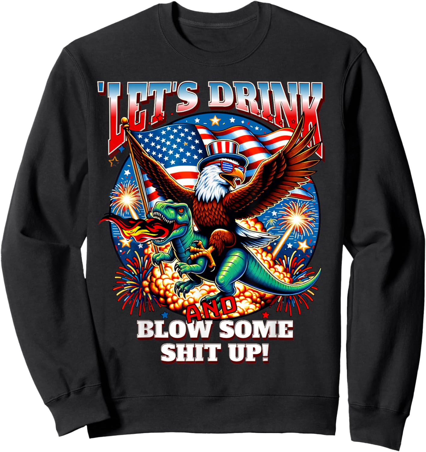 Let's Drink And Blow Shit Up! Eagle Riding T-Rex Fireworks Sweatshirt - Sweatshirt | Black
