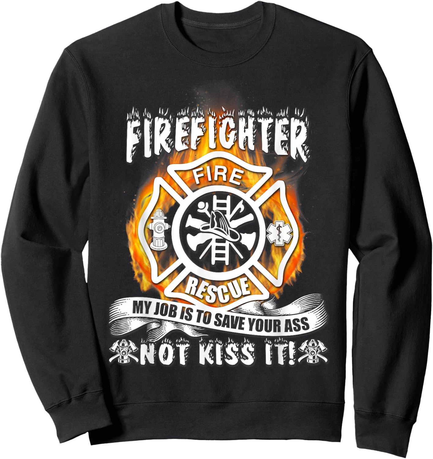 Firefighter My Job Is To Save Your Ass Not Kiss It Funny Sweatshirt - Sweatshirt | Black