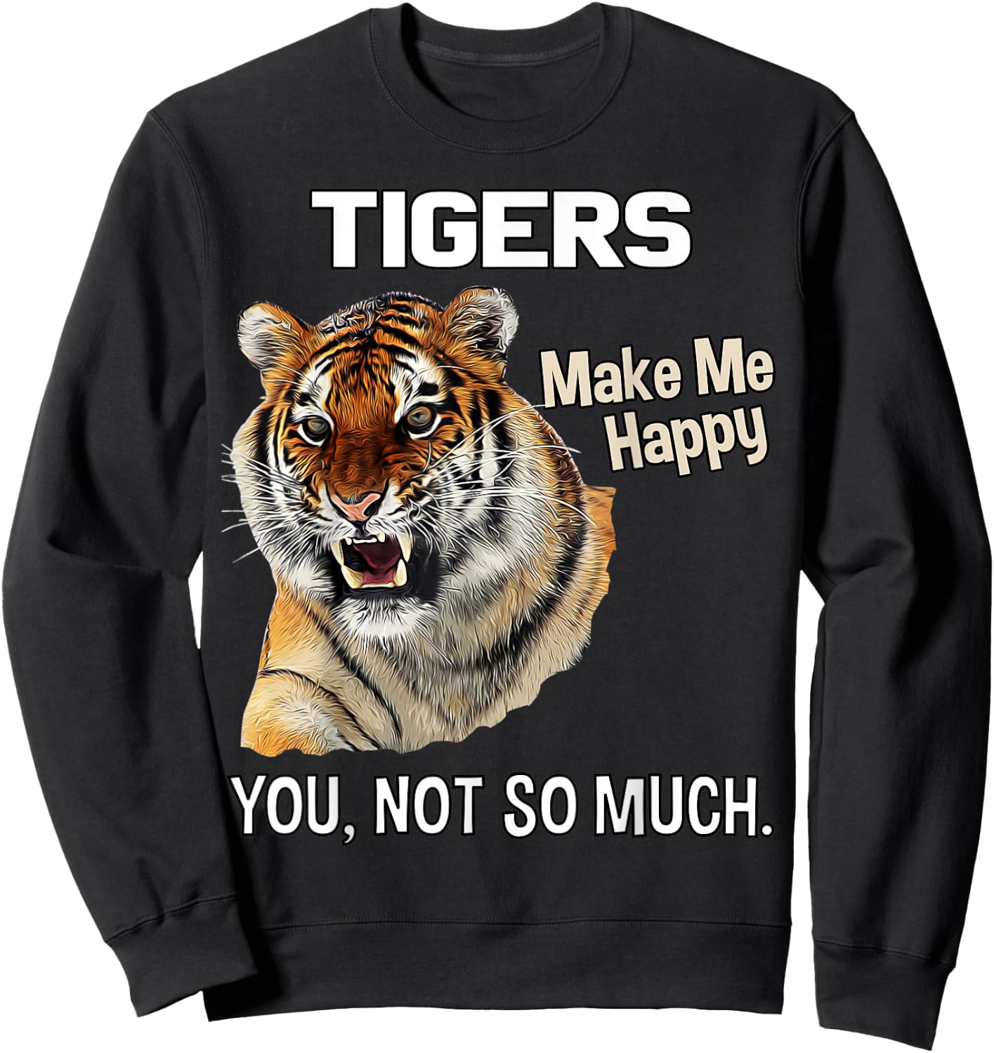 Tigers Make Me Happy. You, Not So Much. Funny Tiger Design Sweatshirt - Sweatshirt | Black